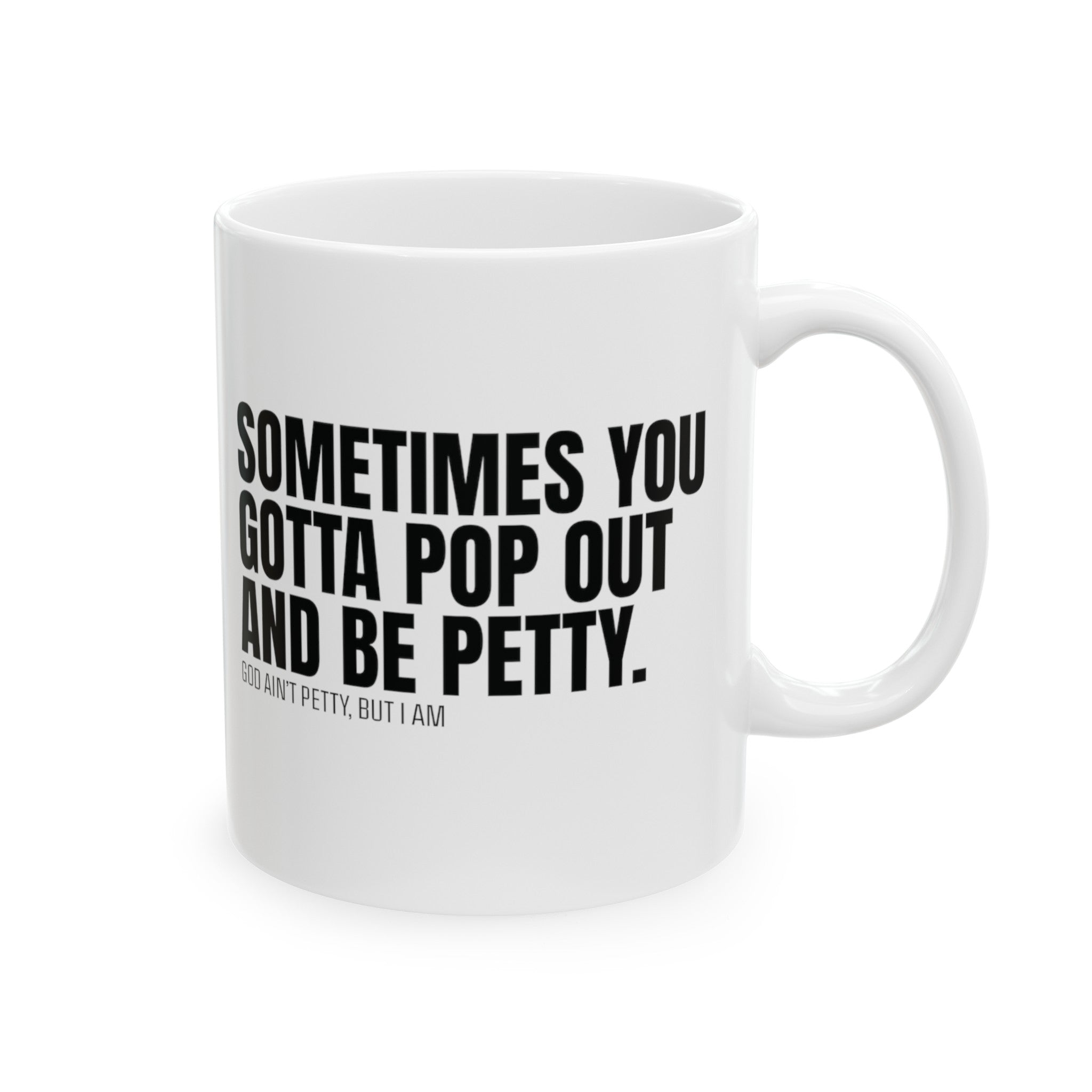 Sometimes You Gotta Pop Out and Be Petty Mug 11oz ( White & Black)-Mug-The Original God Ain't Petty But I Am