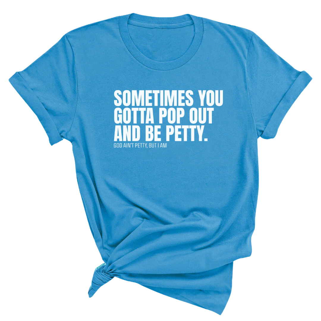 Sometimes You Gotta Pop Out and Be Petty Unisex Tee-T-Shirt-The Original God Ain't Petty But I Am