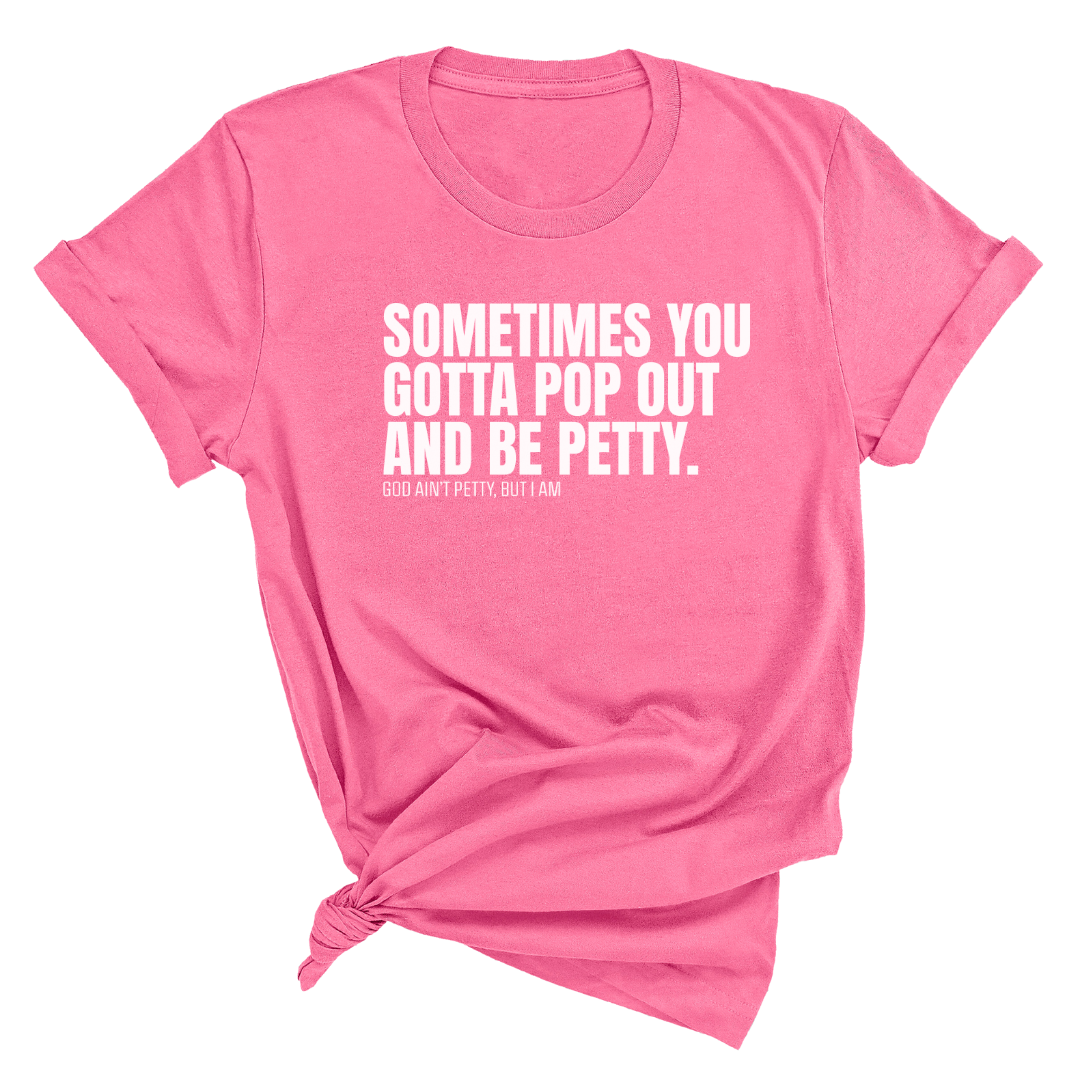 Sometimes You Gotta Pop Out and Be Petty Unisex Tee-T-Shirt-The Original God Ain't Petty But I Am