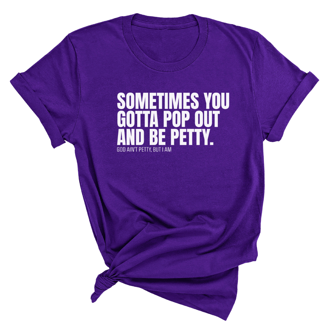 Sometimes You Gotta Pop Out and Be Petty Unisex Tee-T-Shirt-The Original God Ain't Petty But I Am