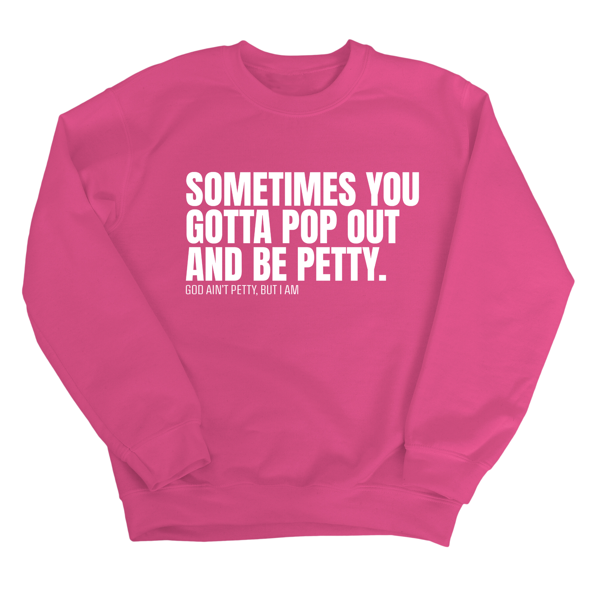 Sometimes you Gotta pop out and be Petty Unisex Sweatshirt-Sweatshirt-The Original God Ain't Petty But I Am