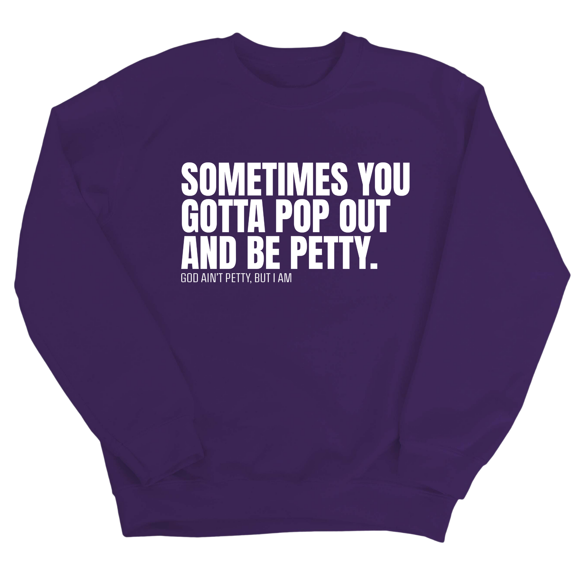 Sometimes you Gotta pop out and be Petty Unisex Sweatshirt-Sweatshirt-The Original God Ain't Petty But I Am