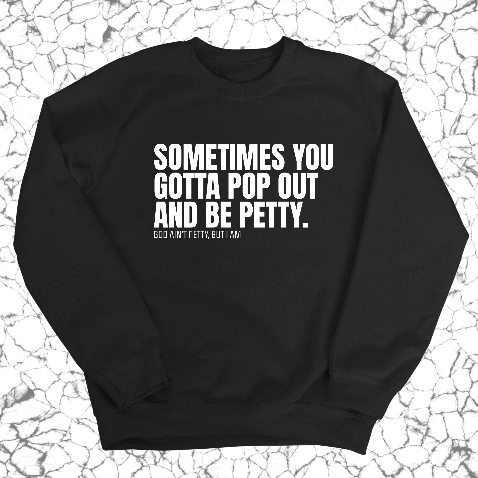 Sometimes you Gotta pop out and be Petty Unisex Sweatshirt-Sweatshirt-The Original God Ain't Petty But I Am