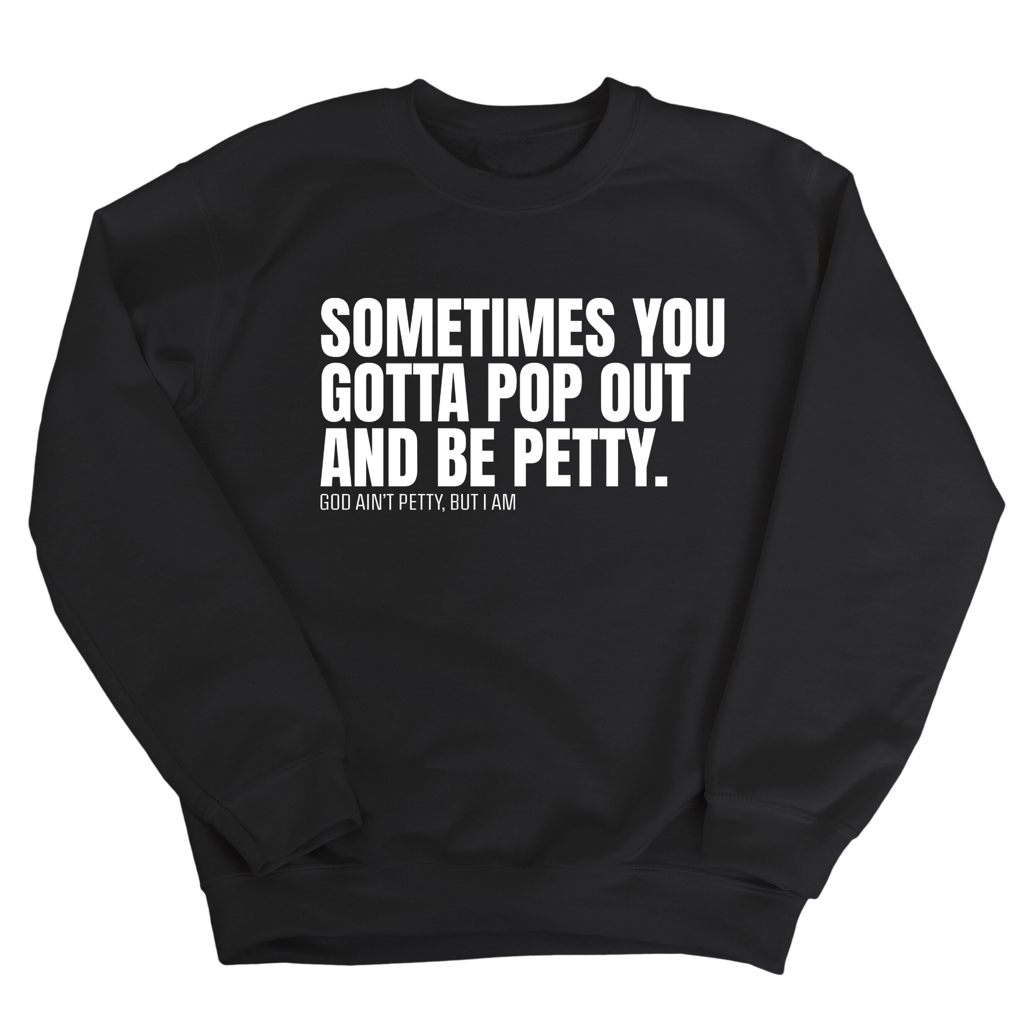 Sometimes you Gotta pop out and be Petty Unisex Sweatshirt-Sweatshirt-The Original God Ain't Petty But I Am