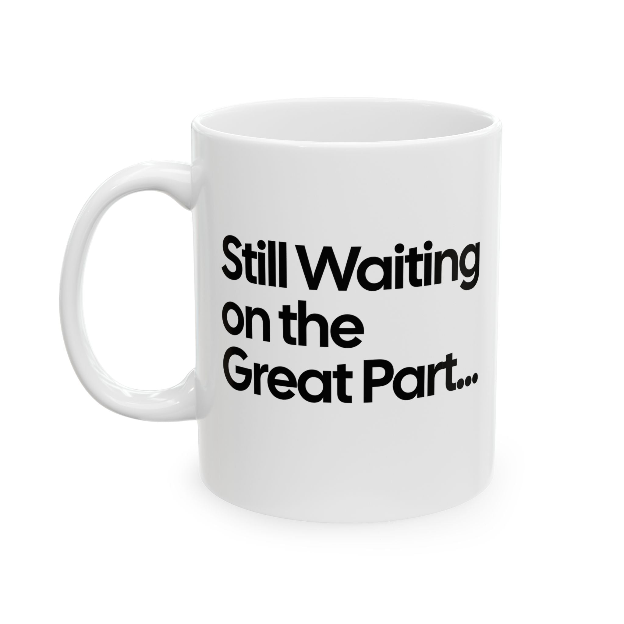 Still Waiting on the Great Part Mug 11oz (White & Black)-Mug-The Original God Ain't Petty But I Am