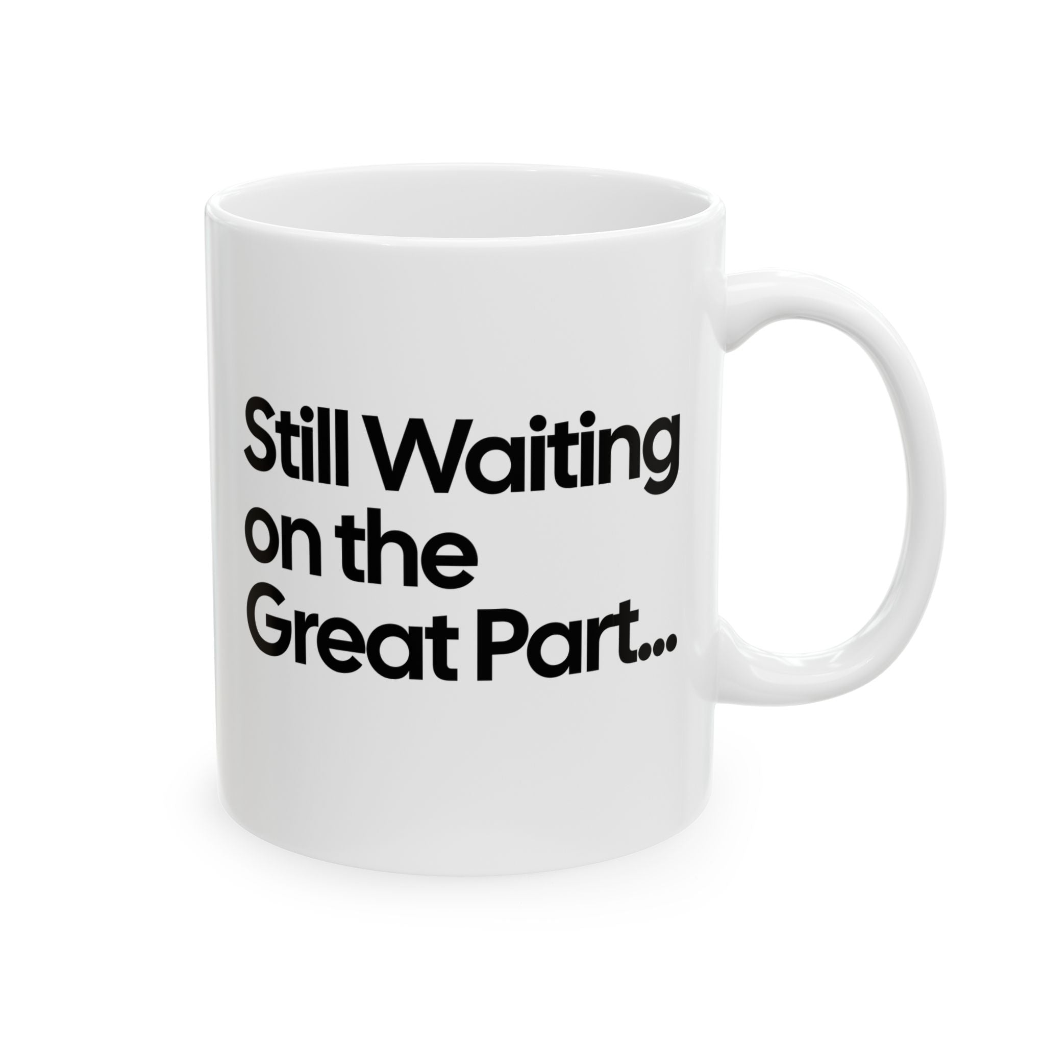 Still Waiting on the Great Part Mug 11oz (White & Black)-Mug-The Original God Ain't Petty But I Am