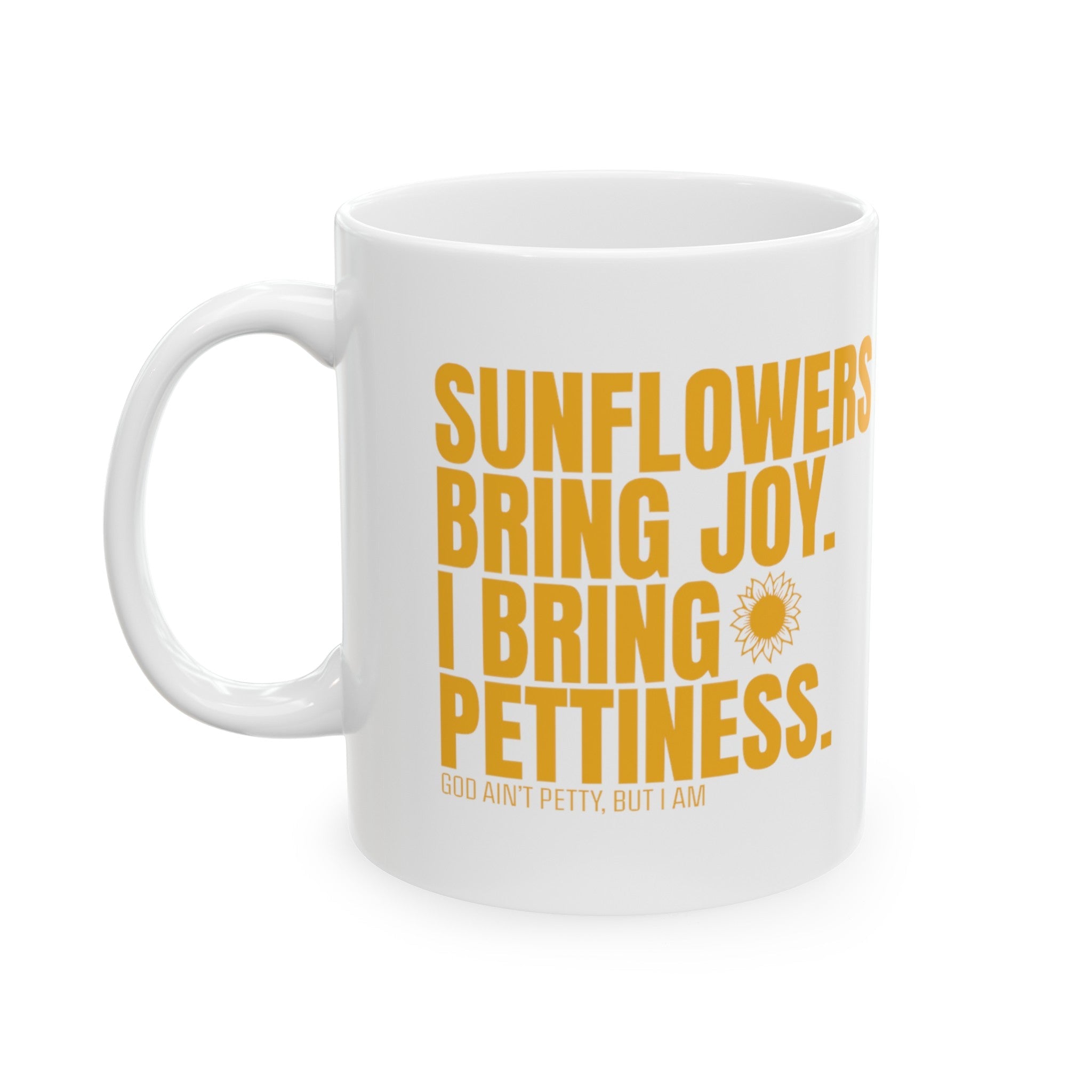 Sunflowers bring joy. I bring Pettiness Mug 11oz ( White & Gold)-Mug-The Original God Ain't Petty But I Am