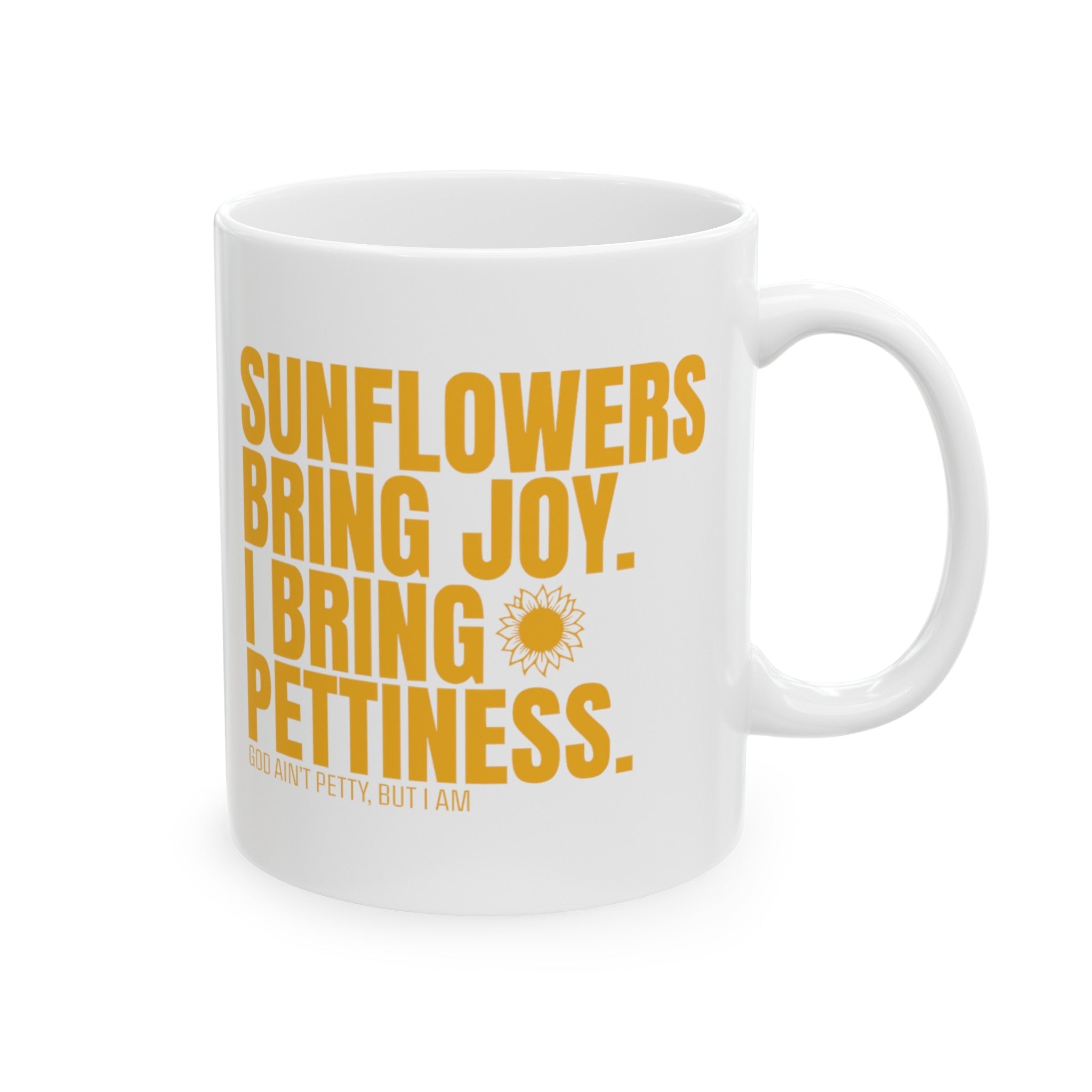 Sunflowers bring joy. I bring Pettiness Mug 11oz ( White & Gold)-Mug-The Original God Ain't Petty But I Am