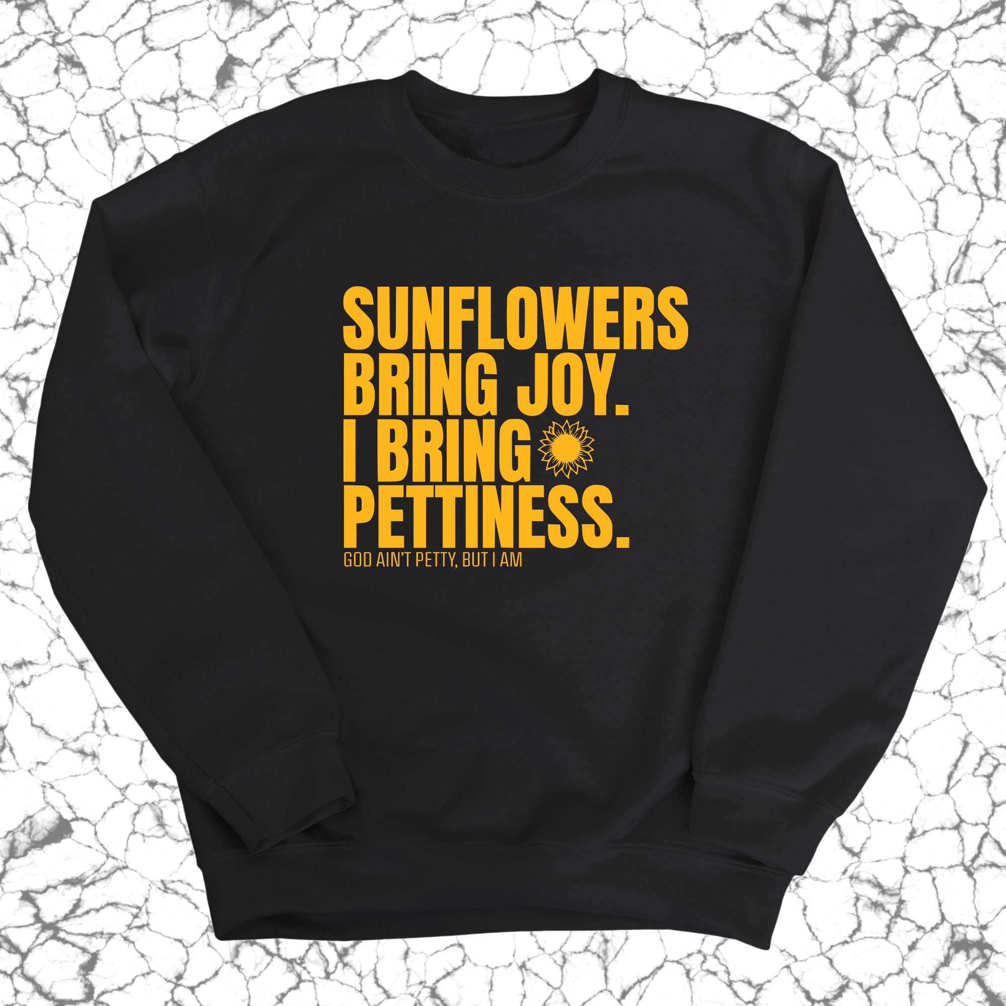 Sunflowers bring joy. I bring Pettiness Unisex Sweatshirt-Sweatshirt-The Original God Ain't Petty But I Am