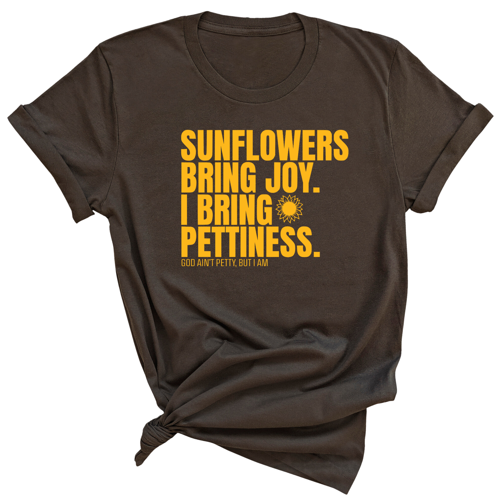 Sunflowers bring joy. I bring Pettiness Unisex Tee-T-Shirt-The Original God Ain't Petty But I Am