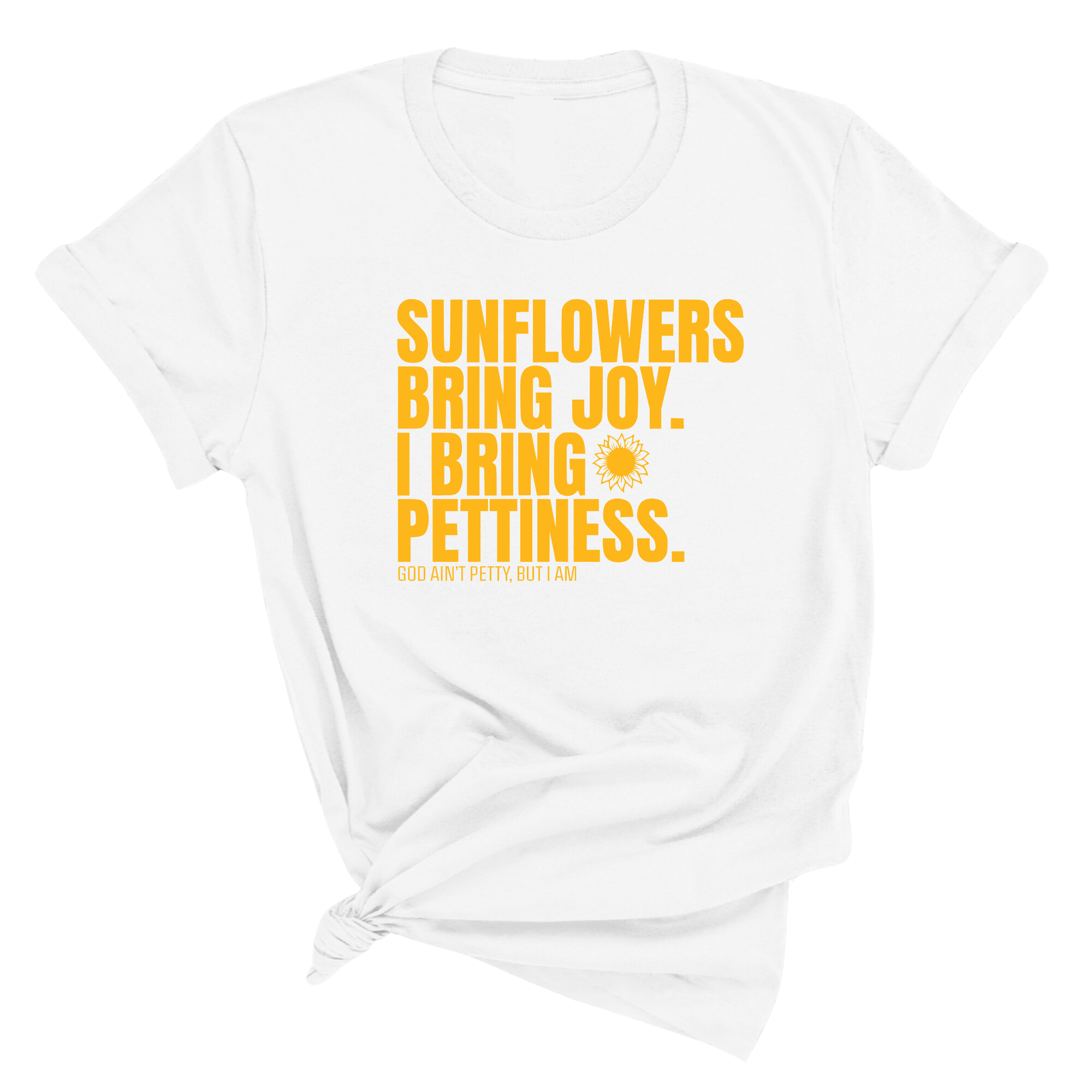 Sunflowers bring joy. I bring Pettiness Unisex Tee-T-Shirt-The Original God Ain't Petty But I Am