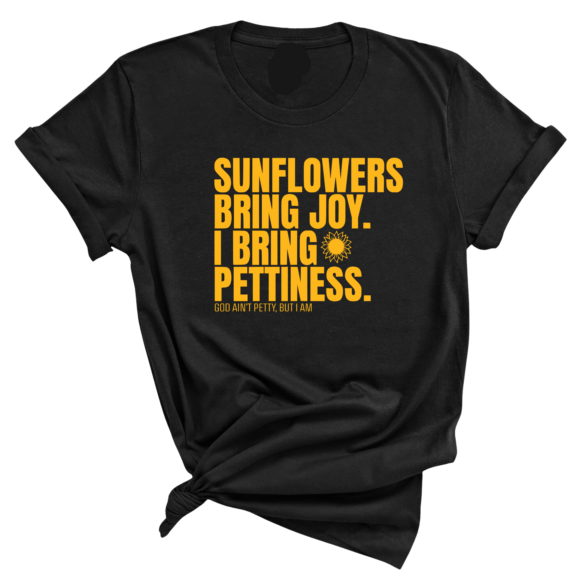 Sunflowers bring joy. I bring Pettiness Unisex Tee-T-Shirt-The Original God Ain't Petty But I Am