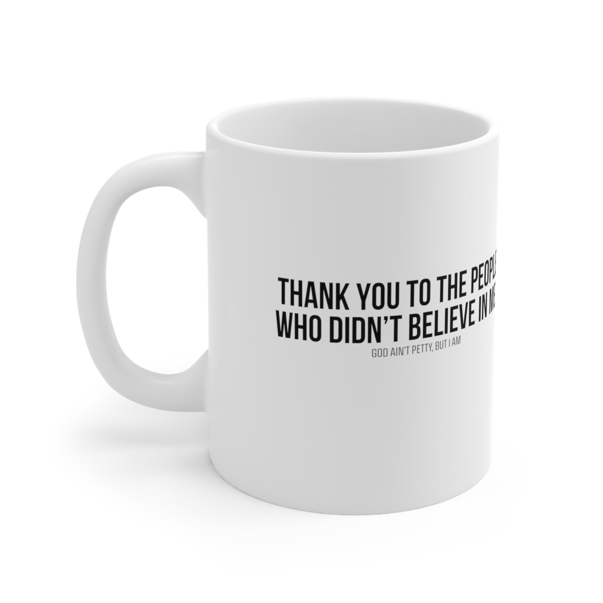 THANK YOU TO THE PEOPLE WHO DIDN'T BELIEVE IN ME Mug 11oz (White/Black)-Mug-The Original God Ain't Petty But I Am