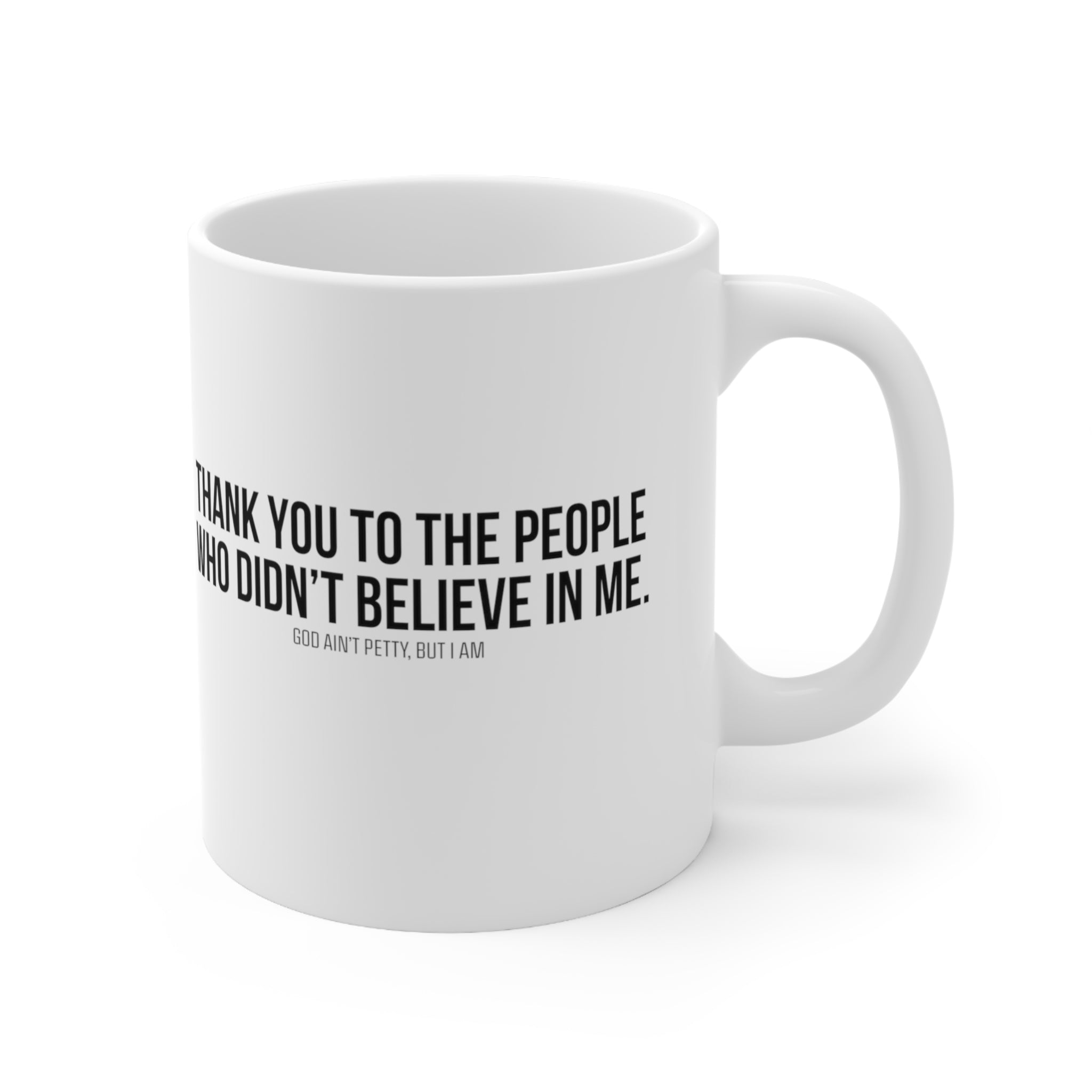 THANK YOU TO THE PEOPLE WHO DIDN'T BELIEVE IN ME Mug 11oz (White/Black)-Mug-The Original God Ain't Petty But I Am