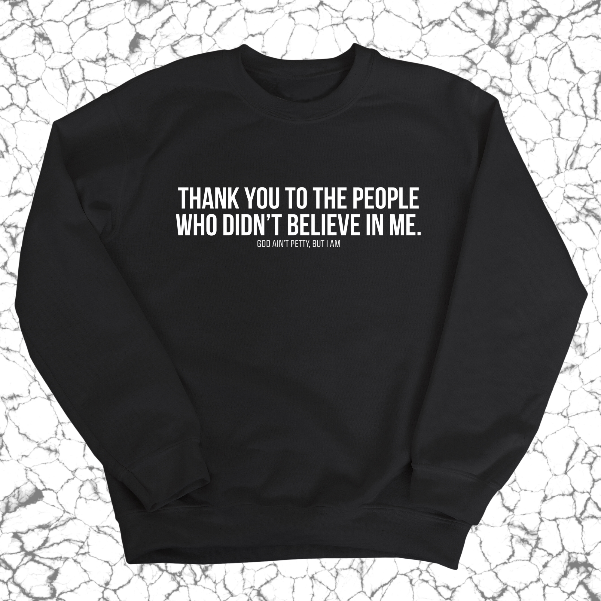 THANK YOU TO THE PEOPLE WHO DIDN’T BELIEVE IN ME Unisex Sweatshirt-Sweatshirt-The Original God Ain't Petty But I Am