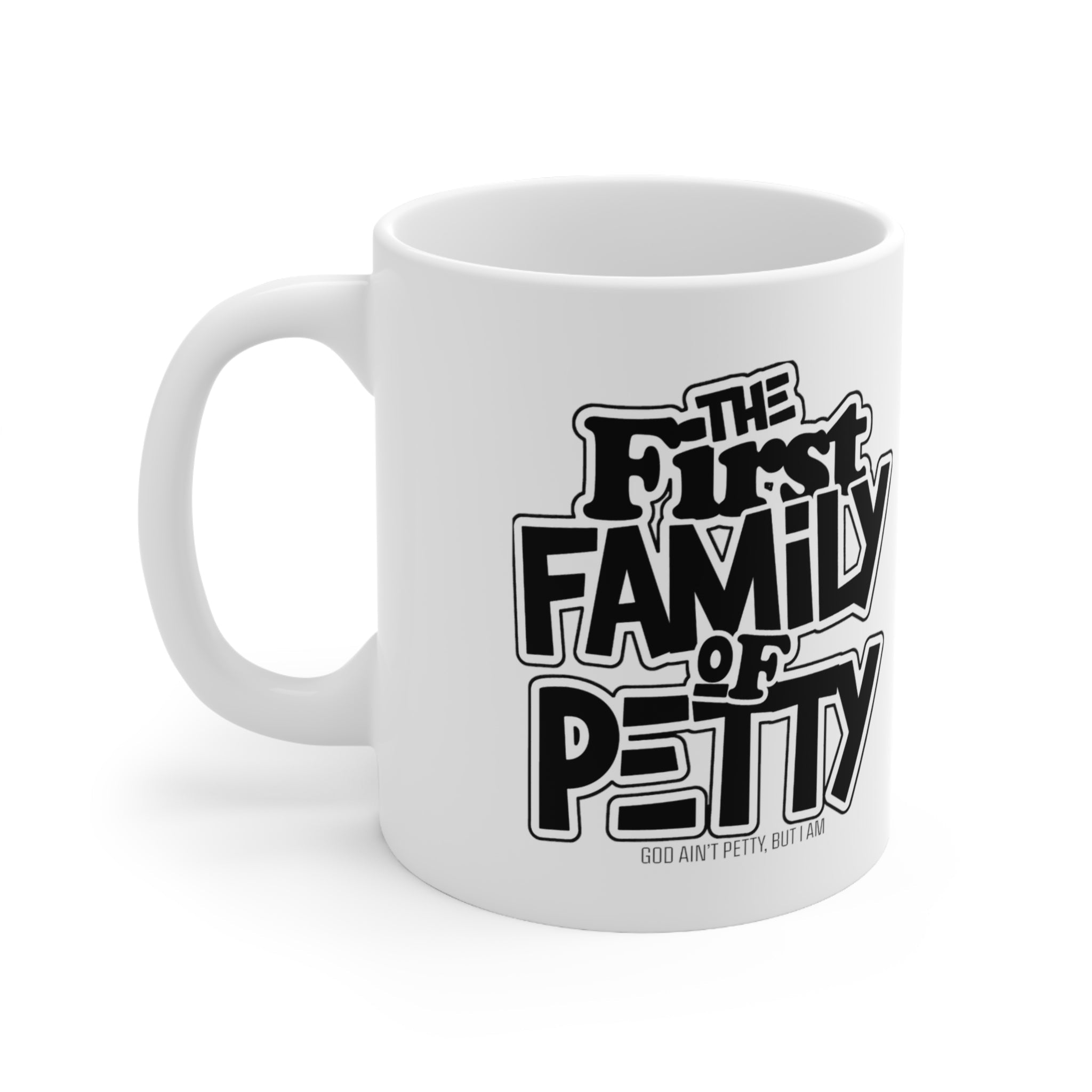 The First Family of Petty Mug 11oz (White & Black)-Mug-The Original God Ain't Petty But I Am