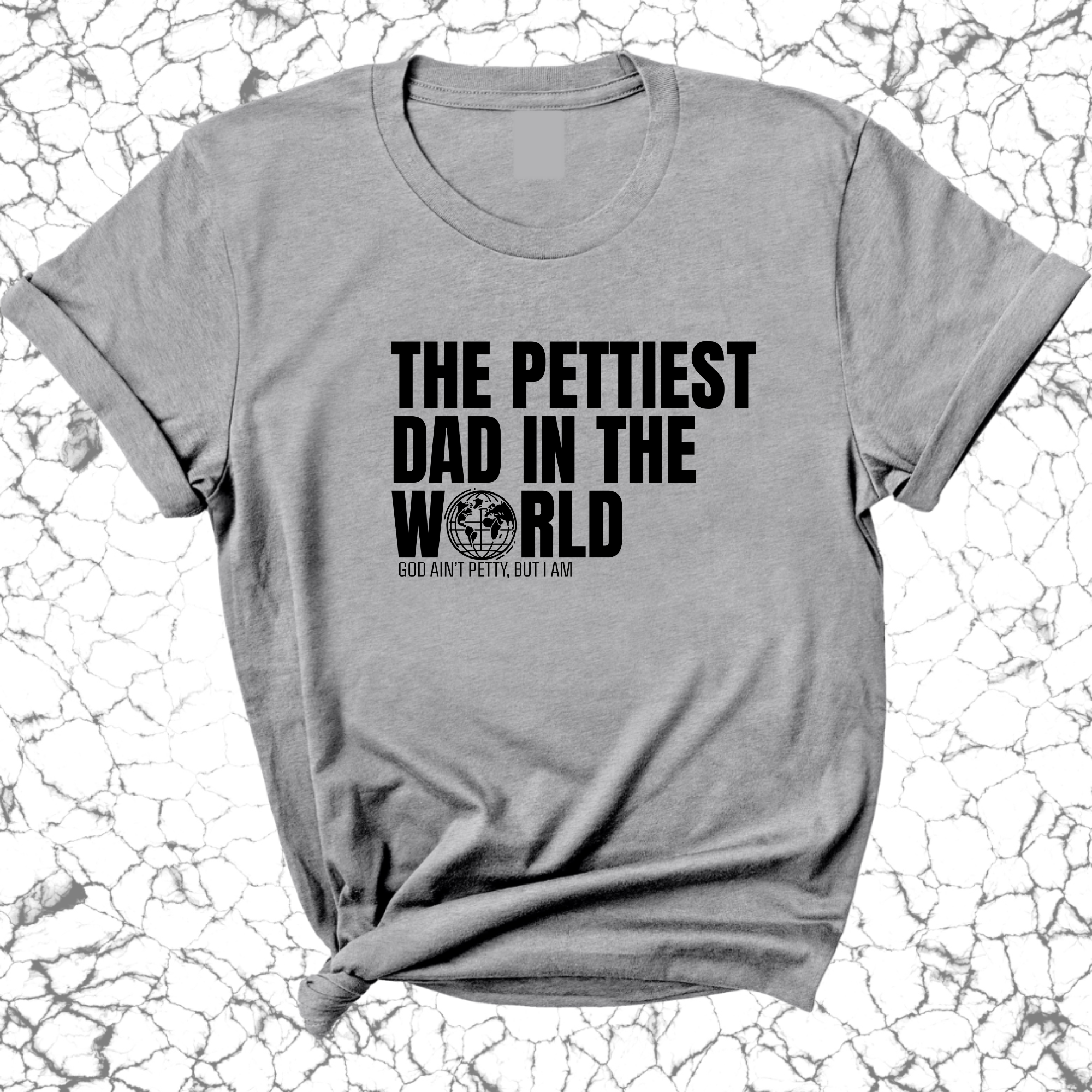 The Pettiest Dad in the World Unisex Tee-T-Shirt-The Original God Ain't Petty But I Am