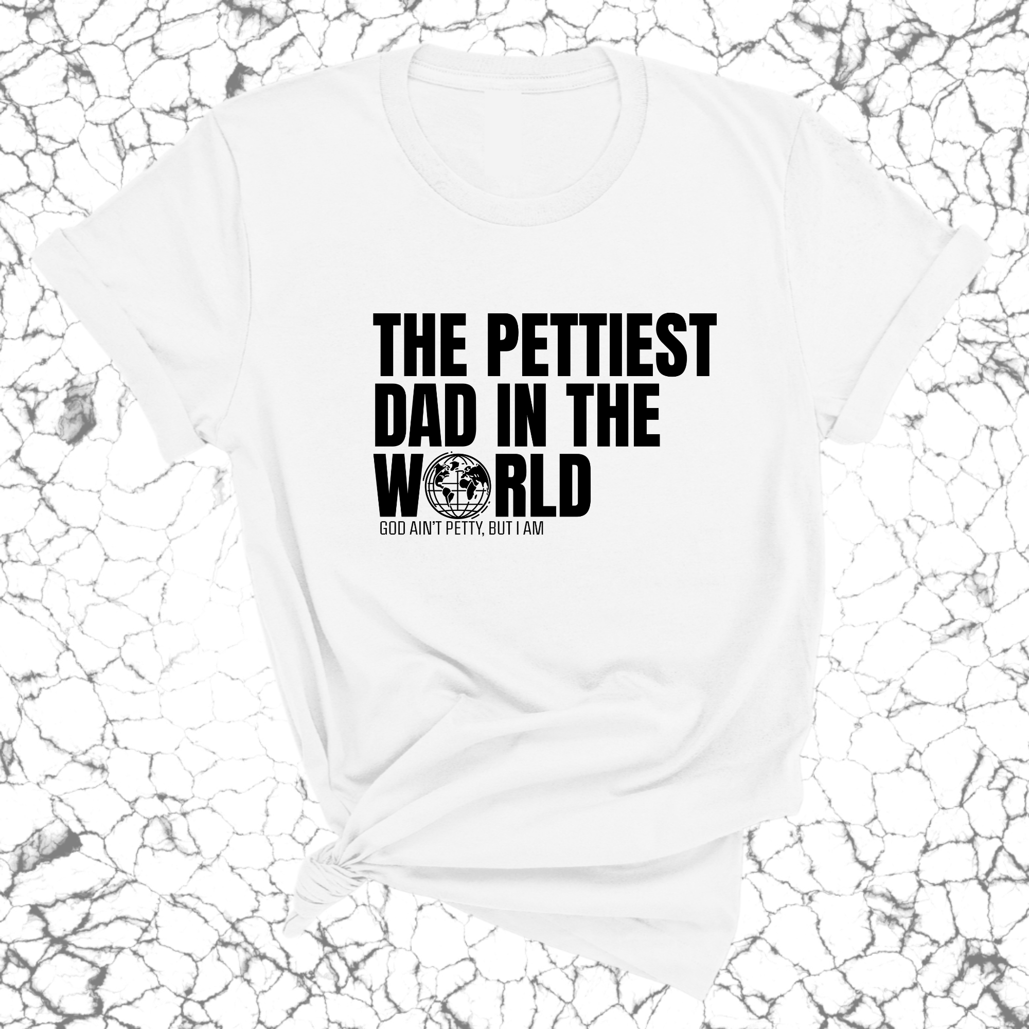 The Pettiest Dad in the World Unisex Tee-T-Shirt-The Original God Ain't Petty But I Am