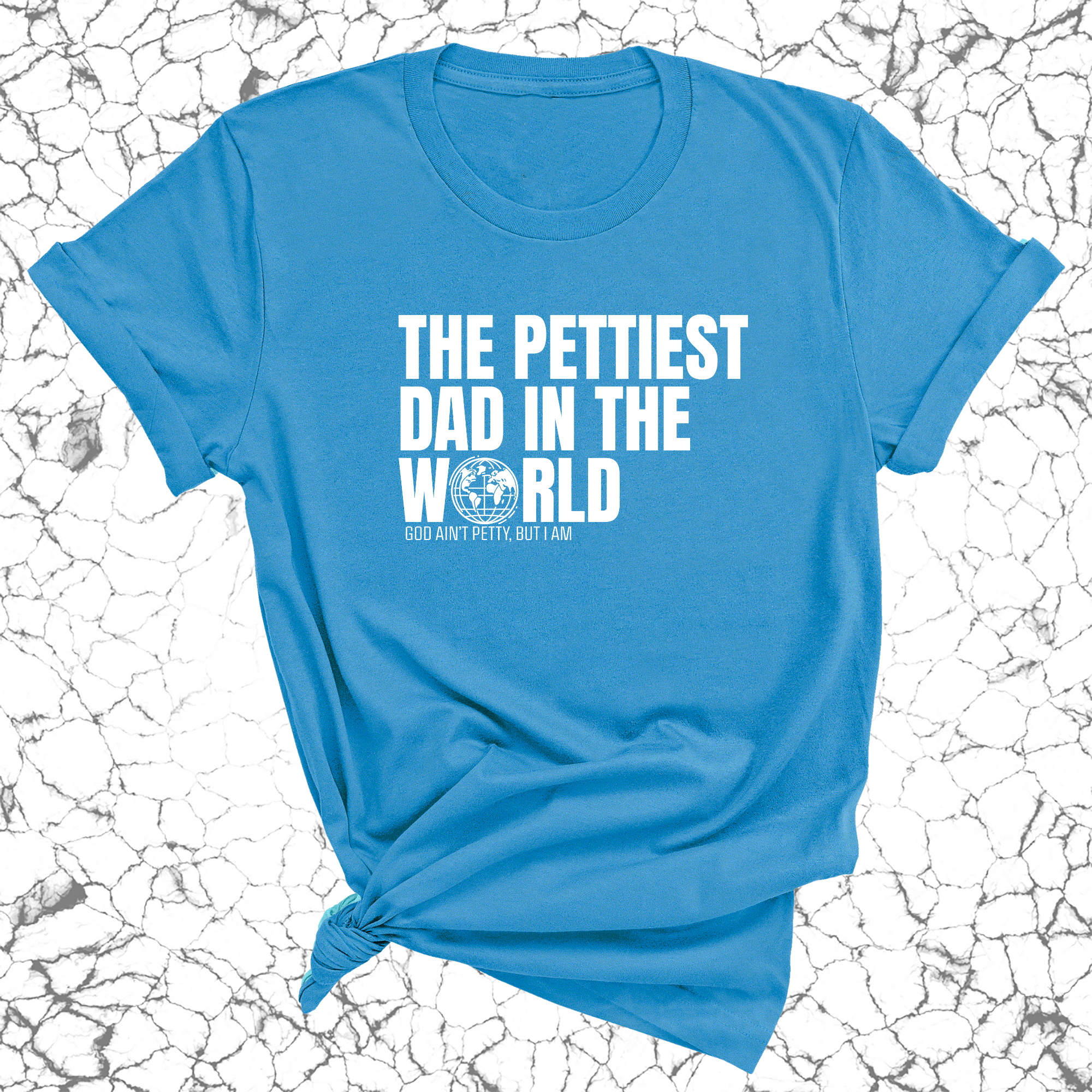 The Pettiest Dad in the World Unisex Tee-T-Shirt-The Original God Ain't Petty But I Am