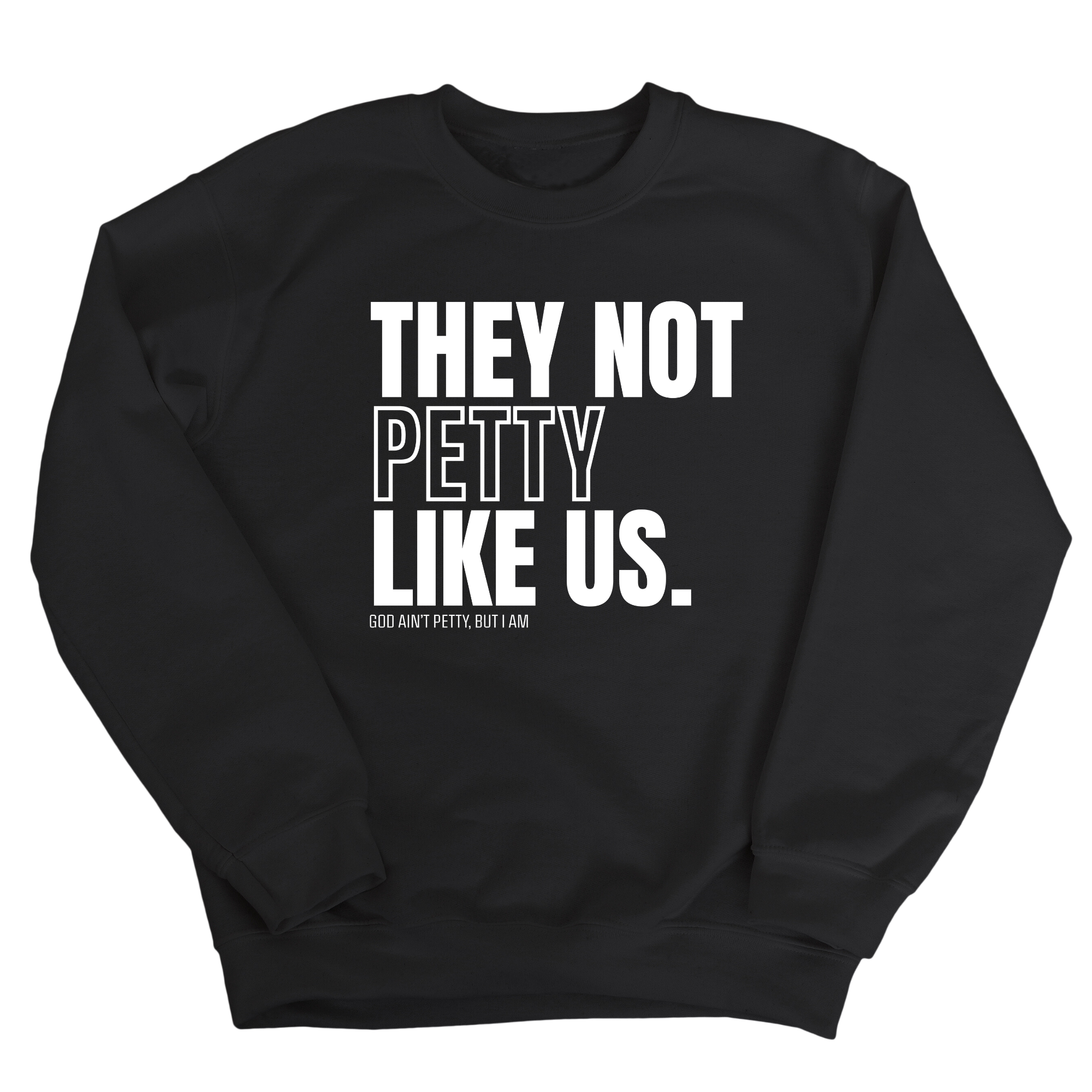 They Not Petty Like Us Unisex Sweatshirt-Sweatshirt-The Original God Ain't Petty But I Am