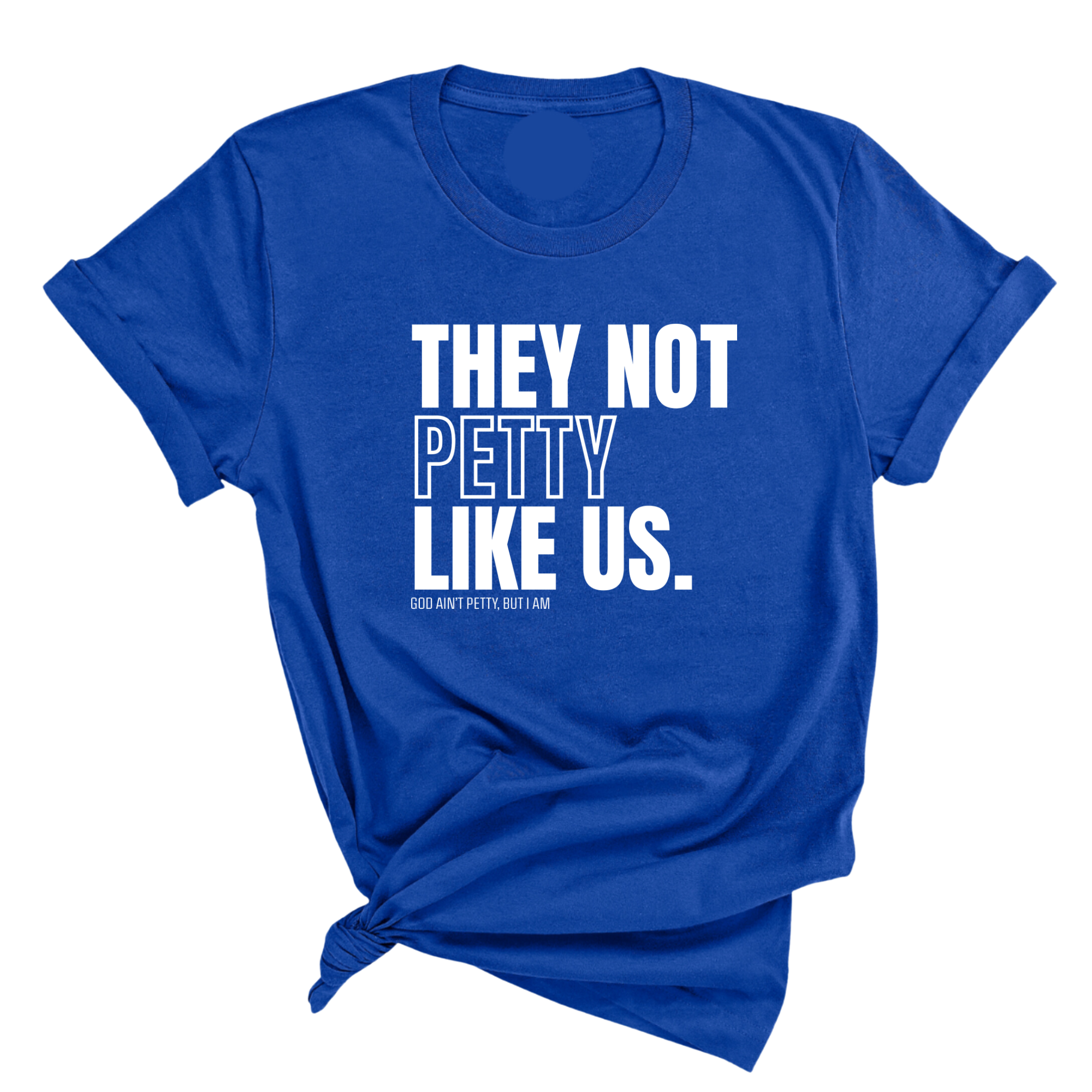 They Not Petty Like Us Unisex Tee-T-Shirt-The Original God Ain't Petty But I Am