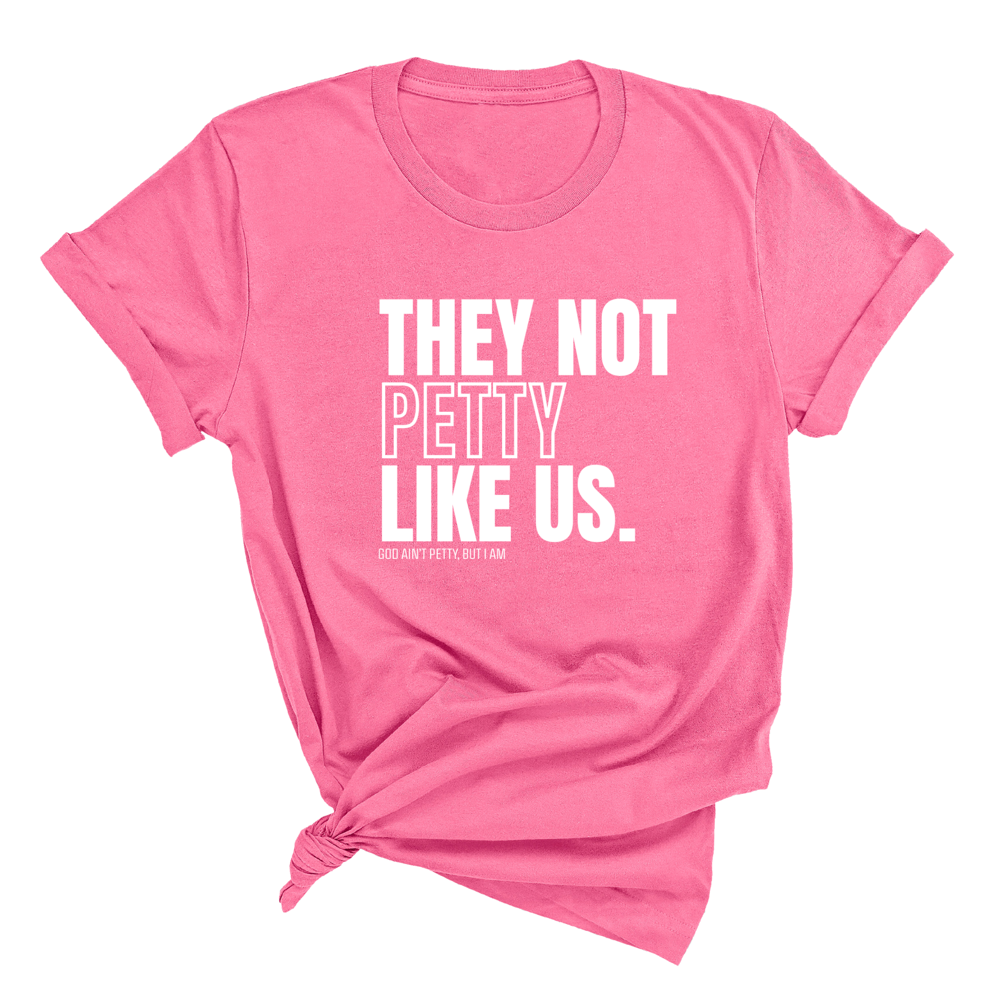 They Not Petty Like Us Unisex Tee-T-Shirt-The Original God Ain't Petty But I Am