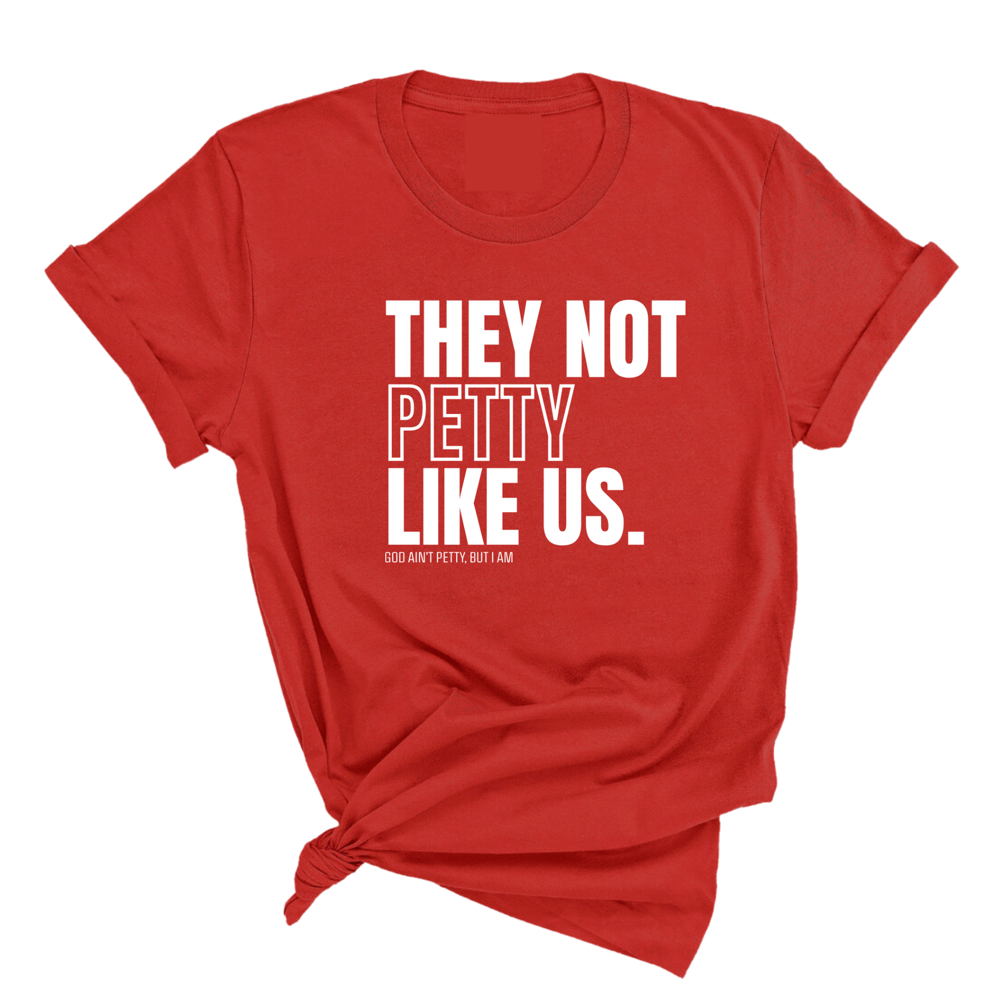 They Not Petty Like Us Unisex Tee-T-Shirt-The Original God Ain't Petty But I Am