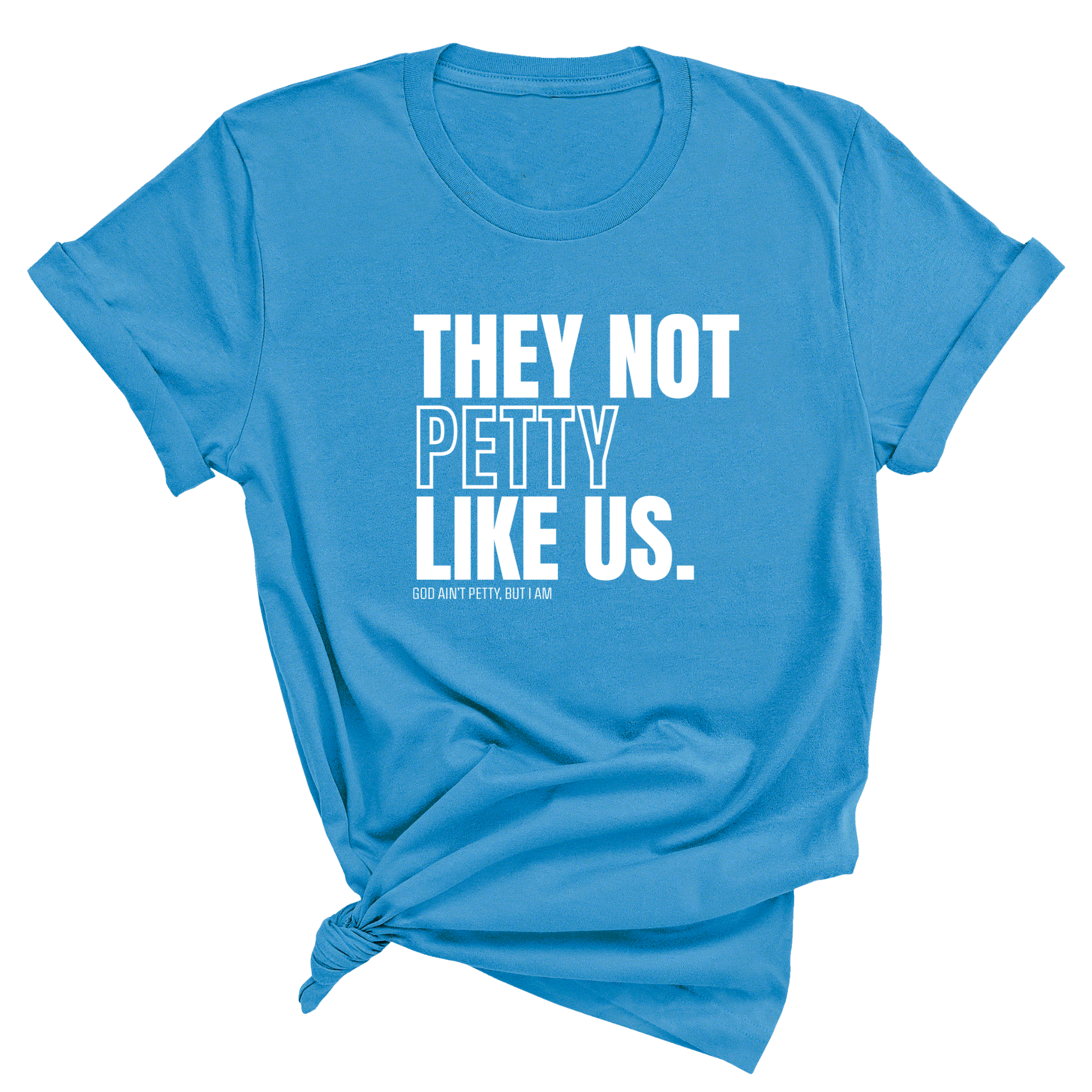 They Not Petty Like Us Unisex Tee-T-Shirt-The Original God Ain't Petty But I Am