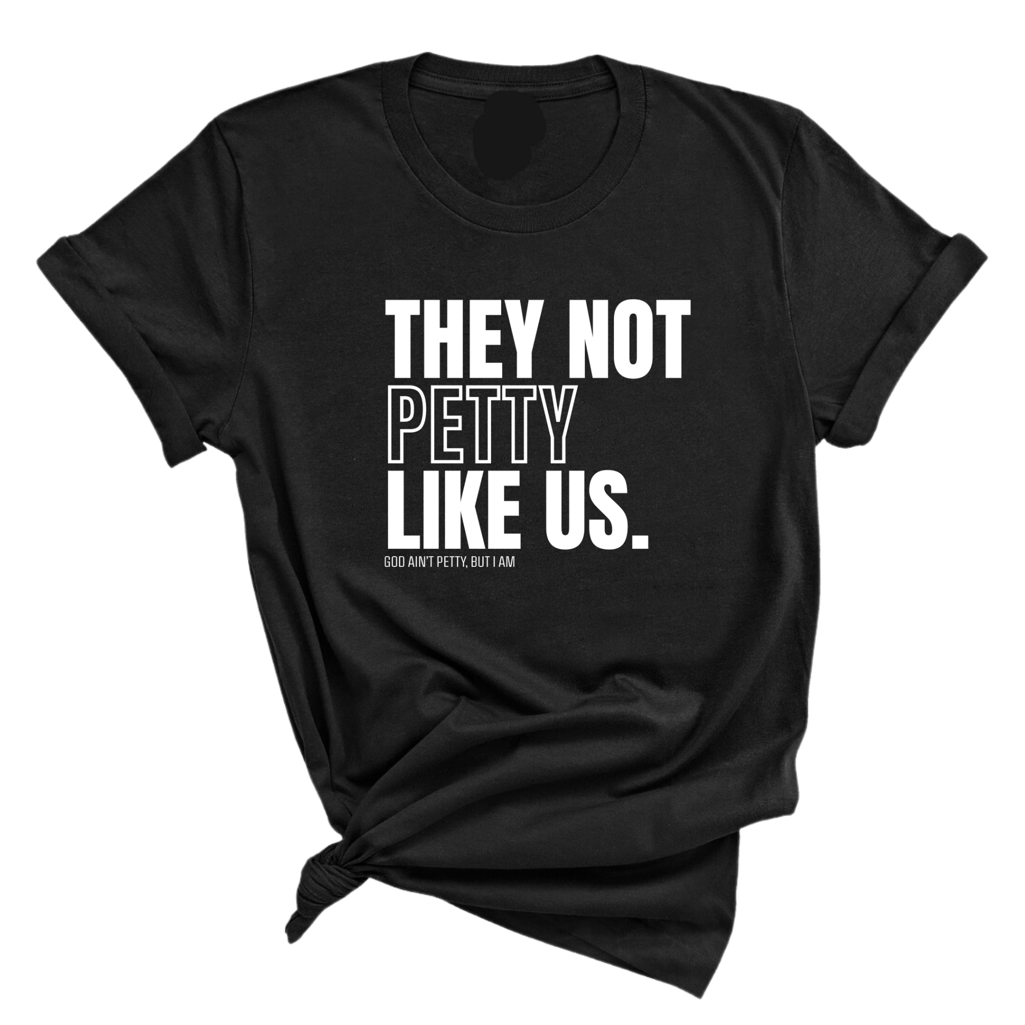 They Not Petty Like Us Unisex Tee-T-Shirt-The Original God Ain't Petty But I Am