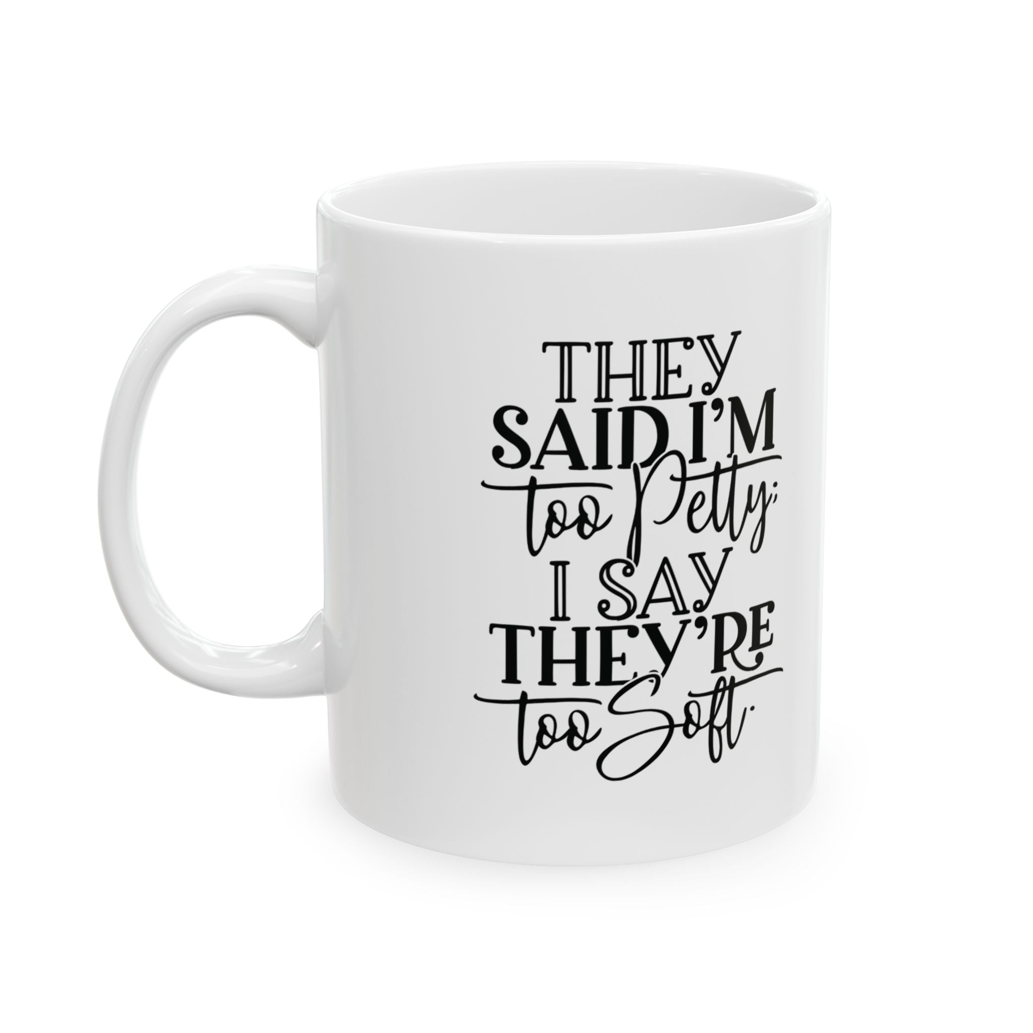 They say I'm too petty, I say they're too soft Mug 11oz (White & Black)-Mug-The Original God Ain't Petty But I Am