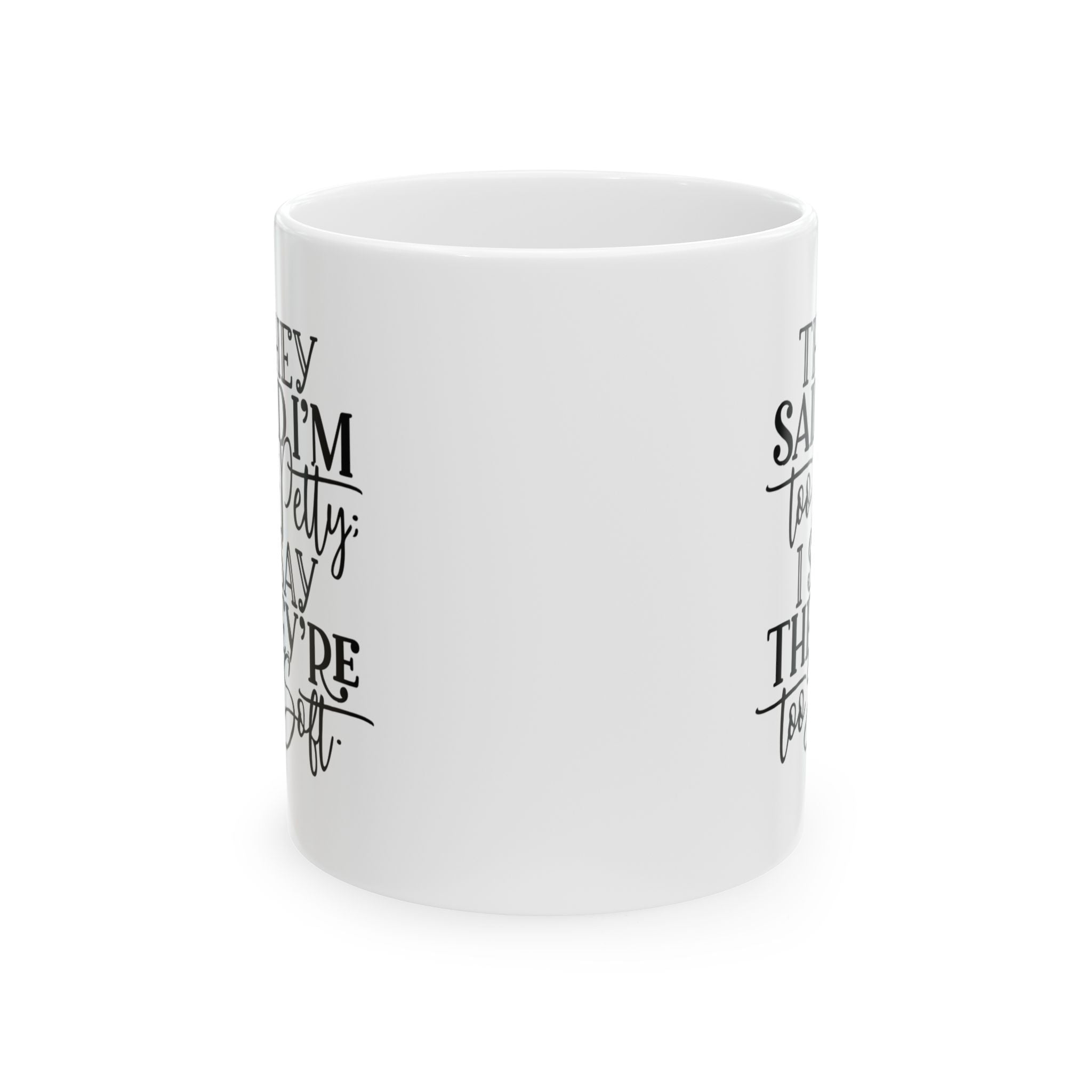 They say I'm too petty, I say they're too soft Mug 11oz (White & Black)-Mug-The Original God Ain't Petty But I Am