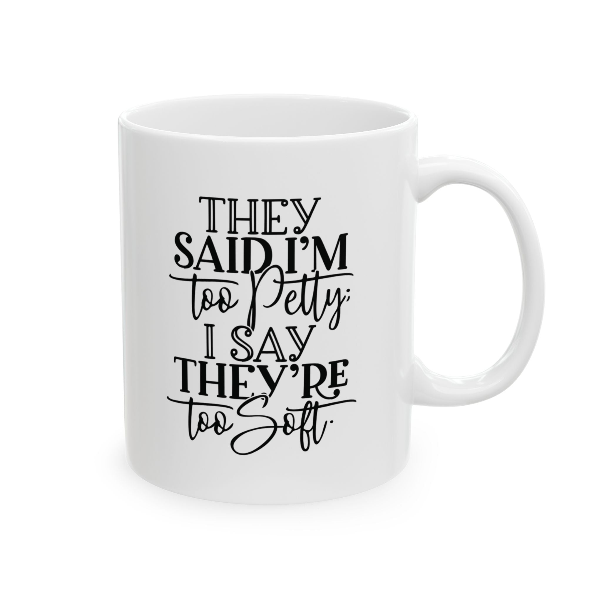 They say I'm too petty, I say they're too soft Mug 11oz (White & Black)-Mug-The Original God Ain't Petty But I Am