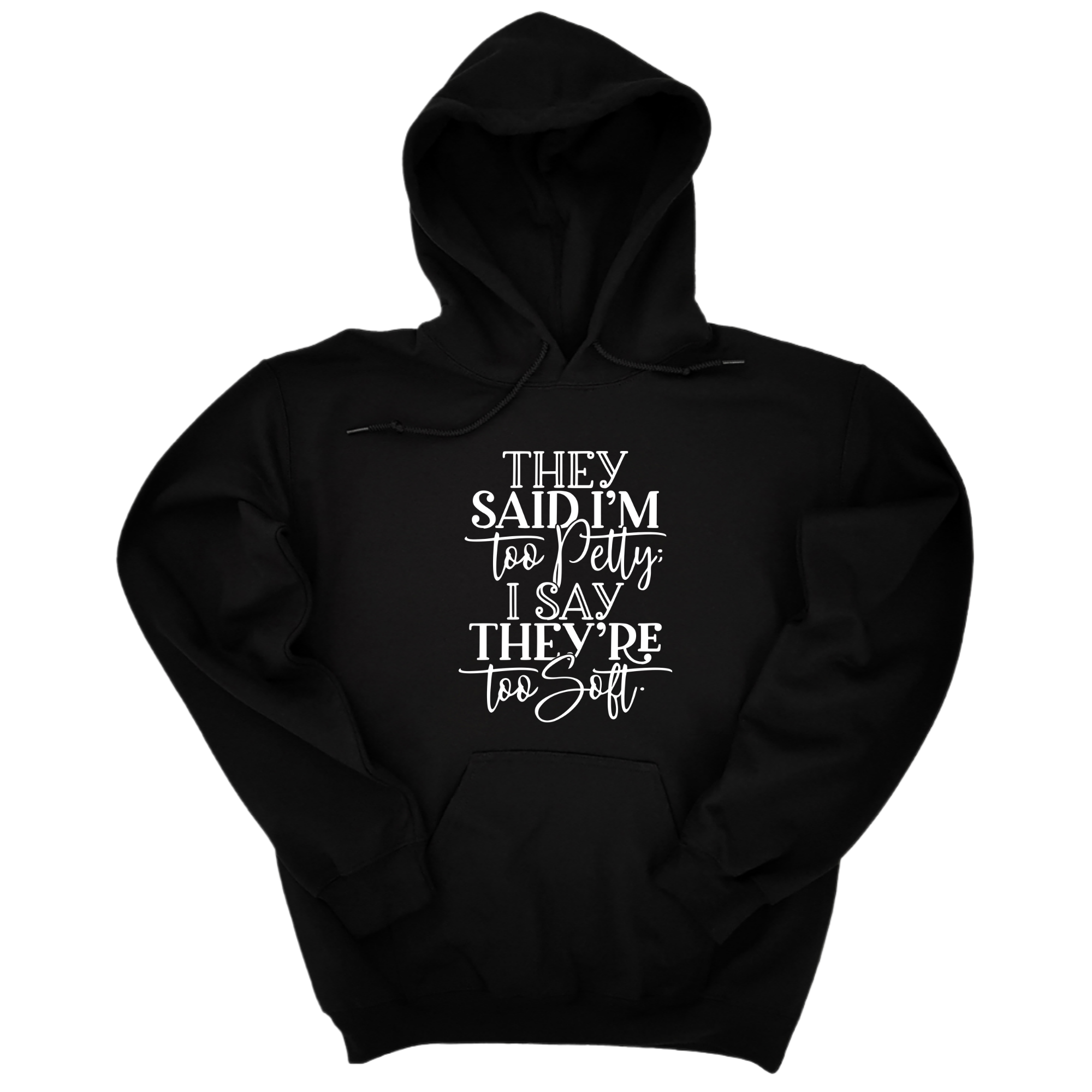 They say I'm too petty, I say they're too soft Unisex Hoodie-Hoodie-The Original God Ain't Petty But I Am