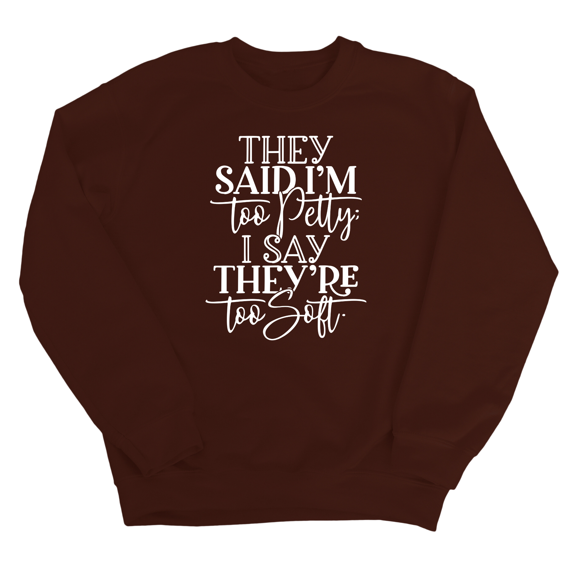 They say I'm too petty, I say they're too soft Unisex Sweatshirt-Sweatshirt-The Original God Ain't Petty But I Am