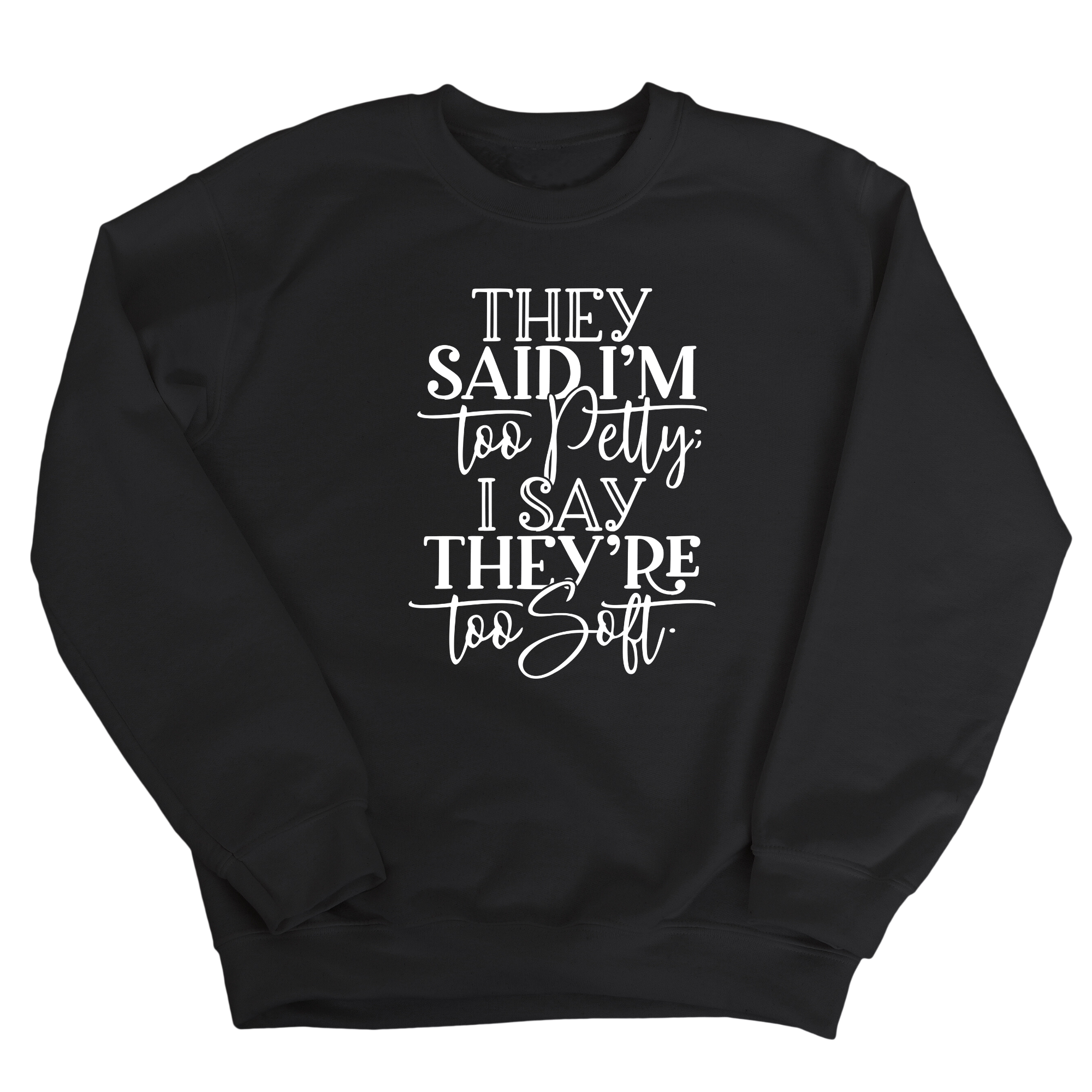 They say I'm too petty, I say they're too soft Unisex Sweatshirt-Sweatshirt-The Original God Ain't Petty But I Am