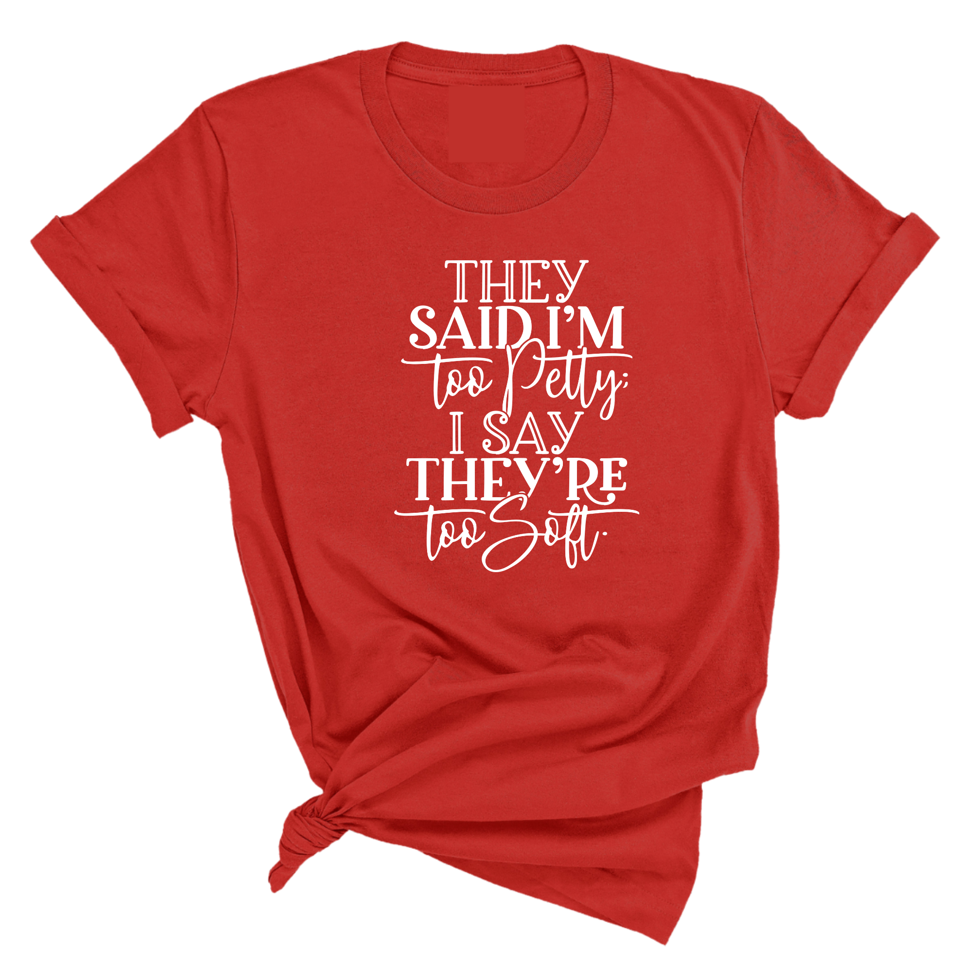 They say I'm too petty I say they're too soft Unisex Tee-T-Shirt-The Original God Ain't Petty But I Am