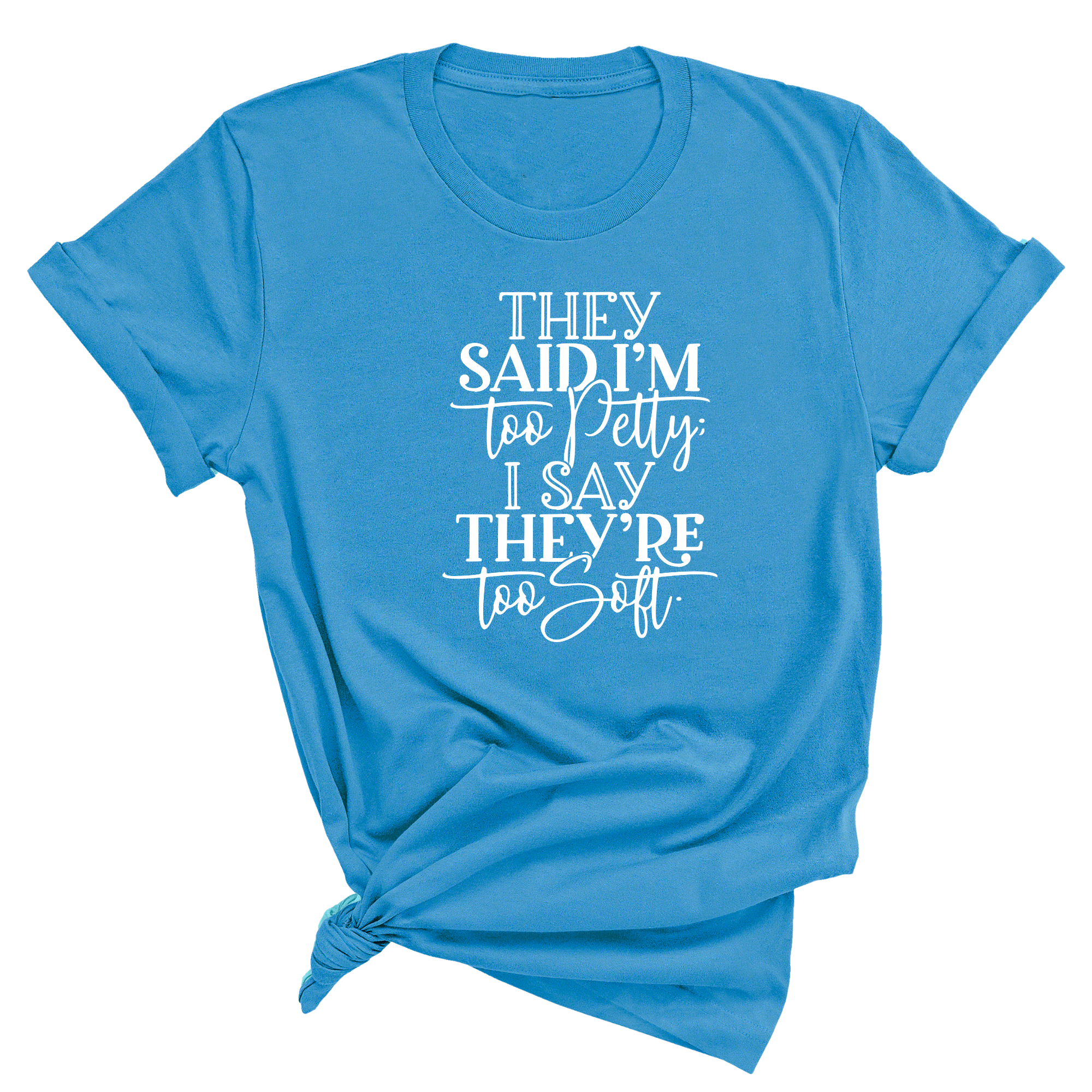 They say I'm too petty I say they're too soft Unisex Tee-T-Shirt-The Original God Ain't Petty But I Am