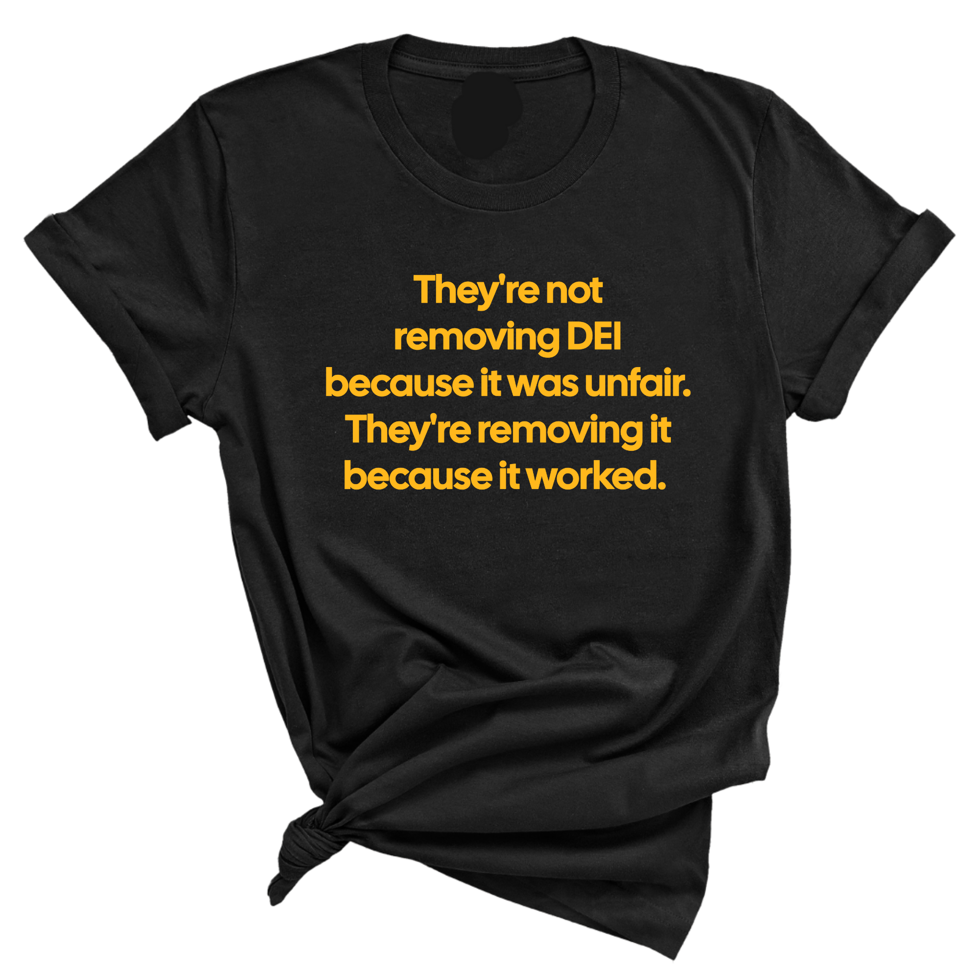 They're Not Removing DEI Because It Was Unfair, They're Removing It Because It Worked Unisex Tee-T-Shirt-The Original God Ain't Petty But I Am