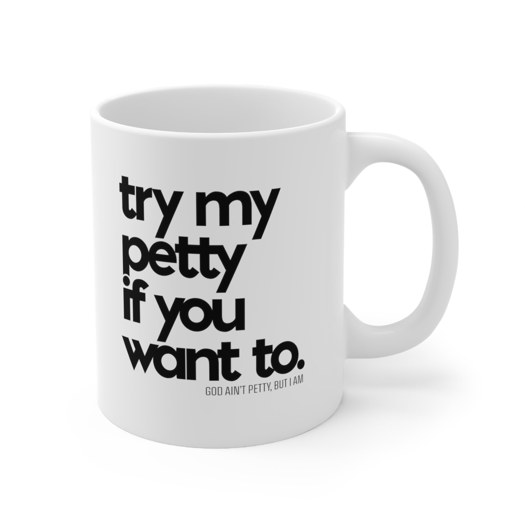 Try my petty if you want to Mug 11oz (White/Black)-Mug-The Original God Ain't Petty But I Am