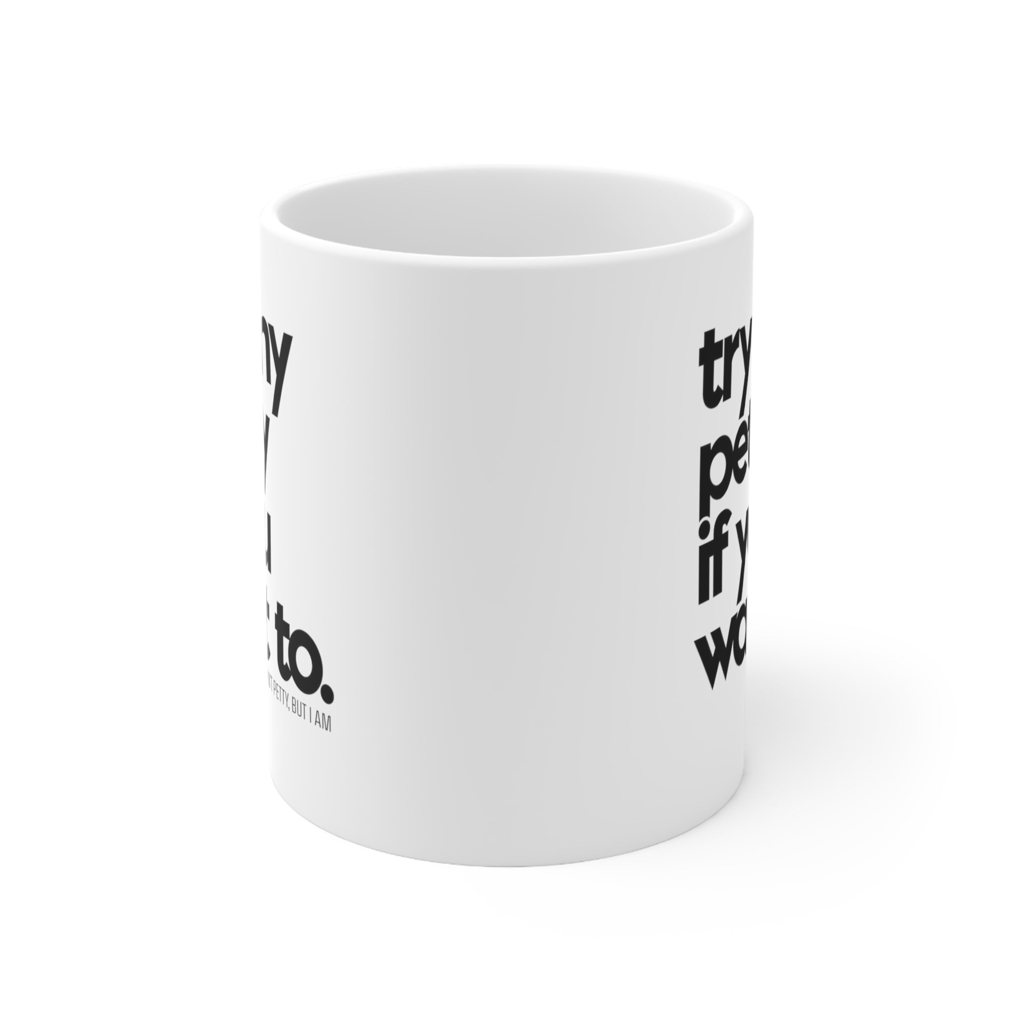 Try my petty if you want to Mug 11oz (White/Black)-Mug-The Original God Ain't Petty But I Am