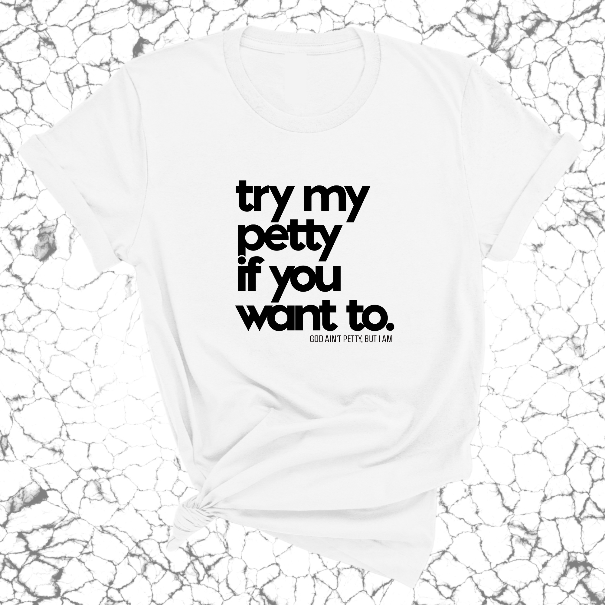 Try my petty if you want to Unisex Tee-T-Shirt-The Original God Ain't Petty But I Am