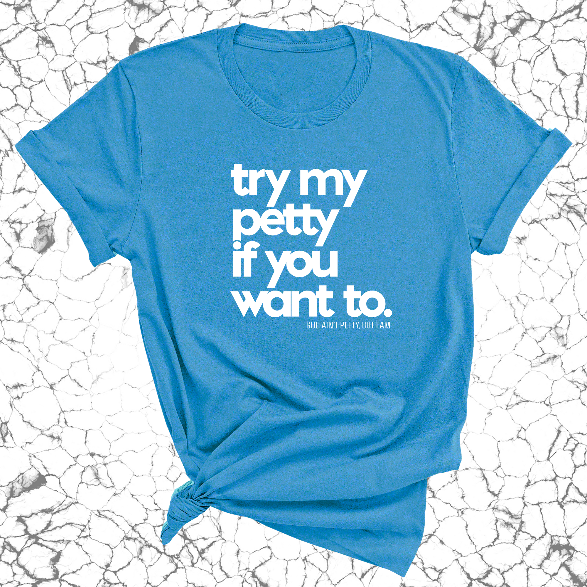 Try my petty if you want to Unisex Tee-T-Shirt-The Original God Ain't Petty But I Am