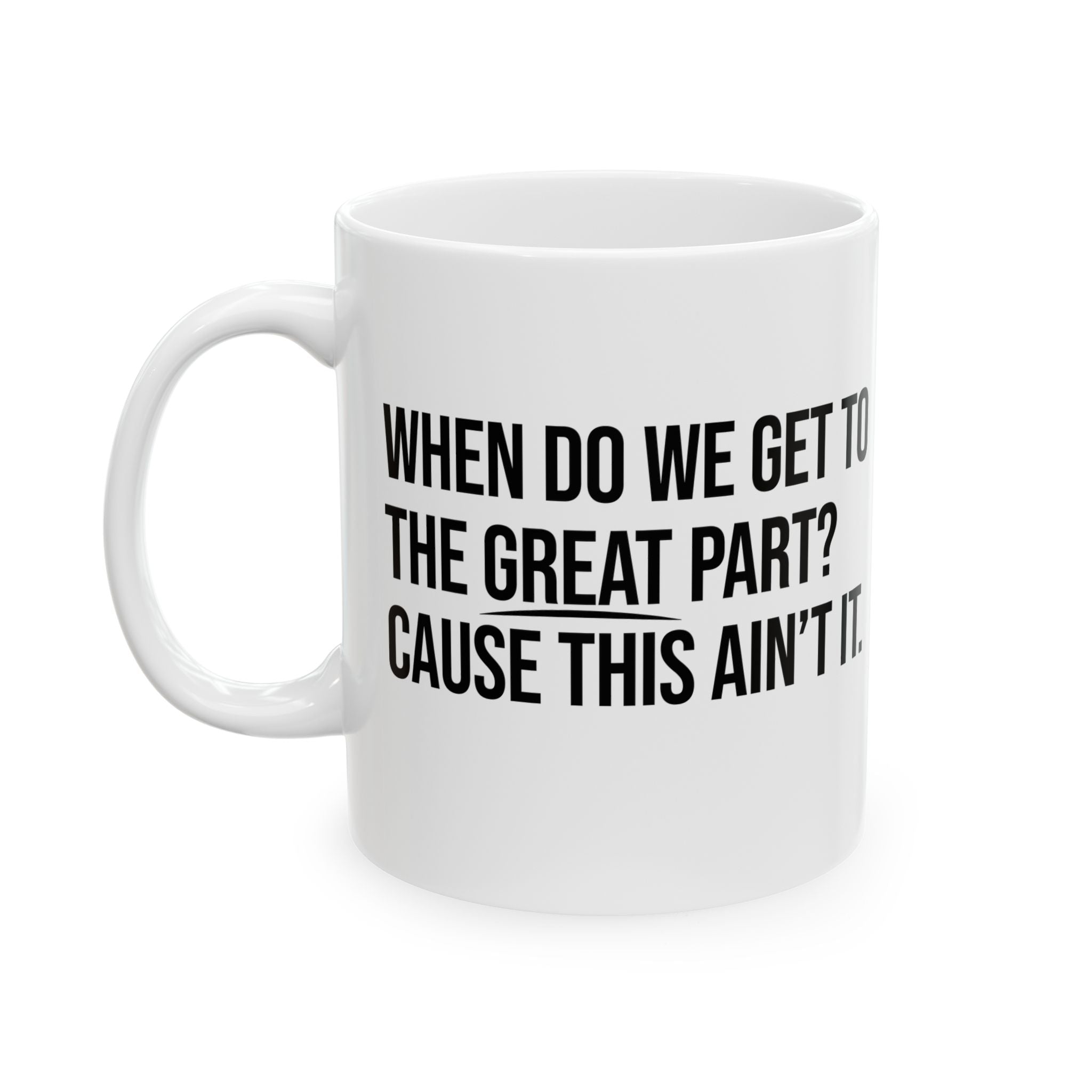 When Do We Get to the Great Part? Cause This Ain’t It Mug 11oz (White & Black )-Mug-The Original God Ain't Petty But I Am