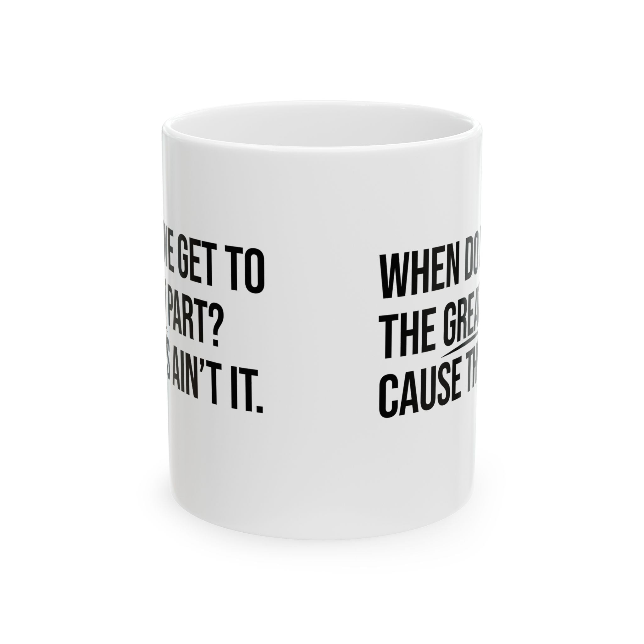 When Do We Get to the Great Part? Cause This Ain’t It Mug 11oz (White & Black )-Mug-The Original God Ain't Petty But I Am