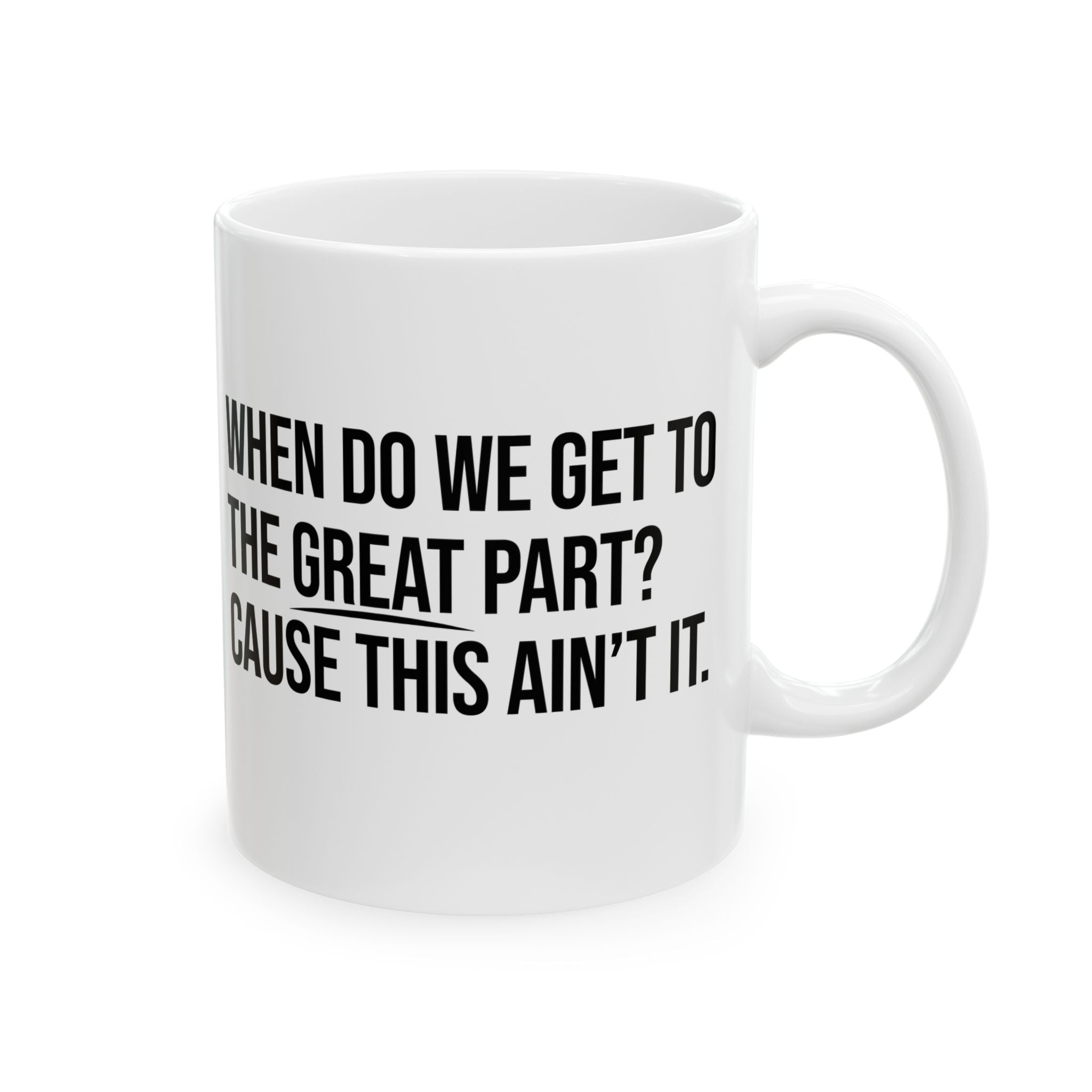 When Do We Get to the Great Part? Cause This Ain’t It Mug 11oz (White & Black )-Mug-The Original God Ain't Petty But I Am