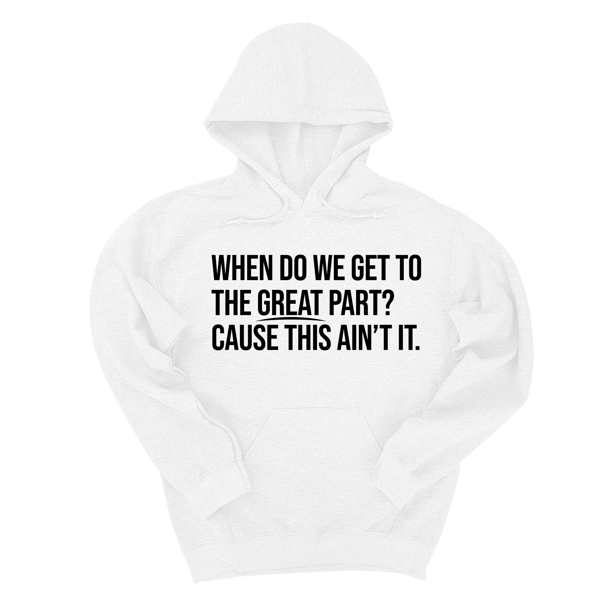 When Do We Get to the Great Part? Cause This Ain't It Unisex Hoodie-Hoodie-The Original God Ain't Petty But I Am