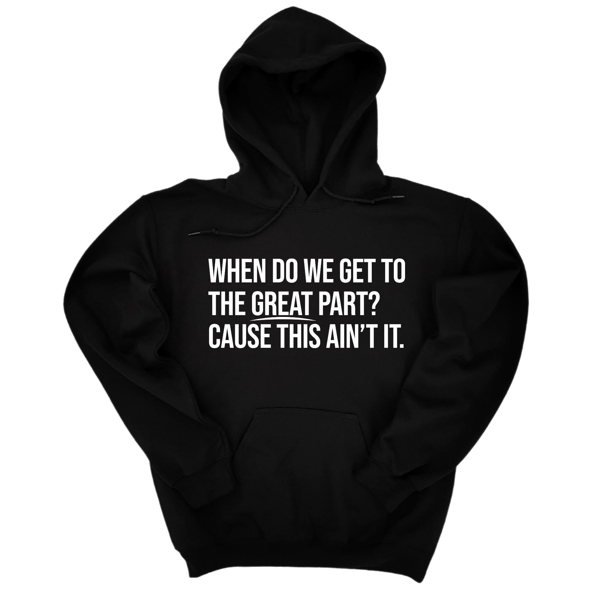 When Do We Get to the Great Part? Cause This Ain't It Unisex Hoodie-Hoodie-The Original God Ain't Petty But I Am