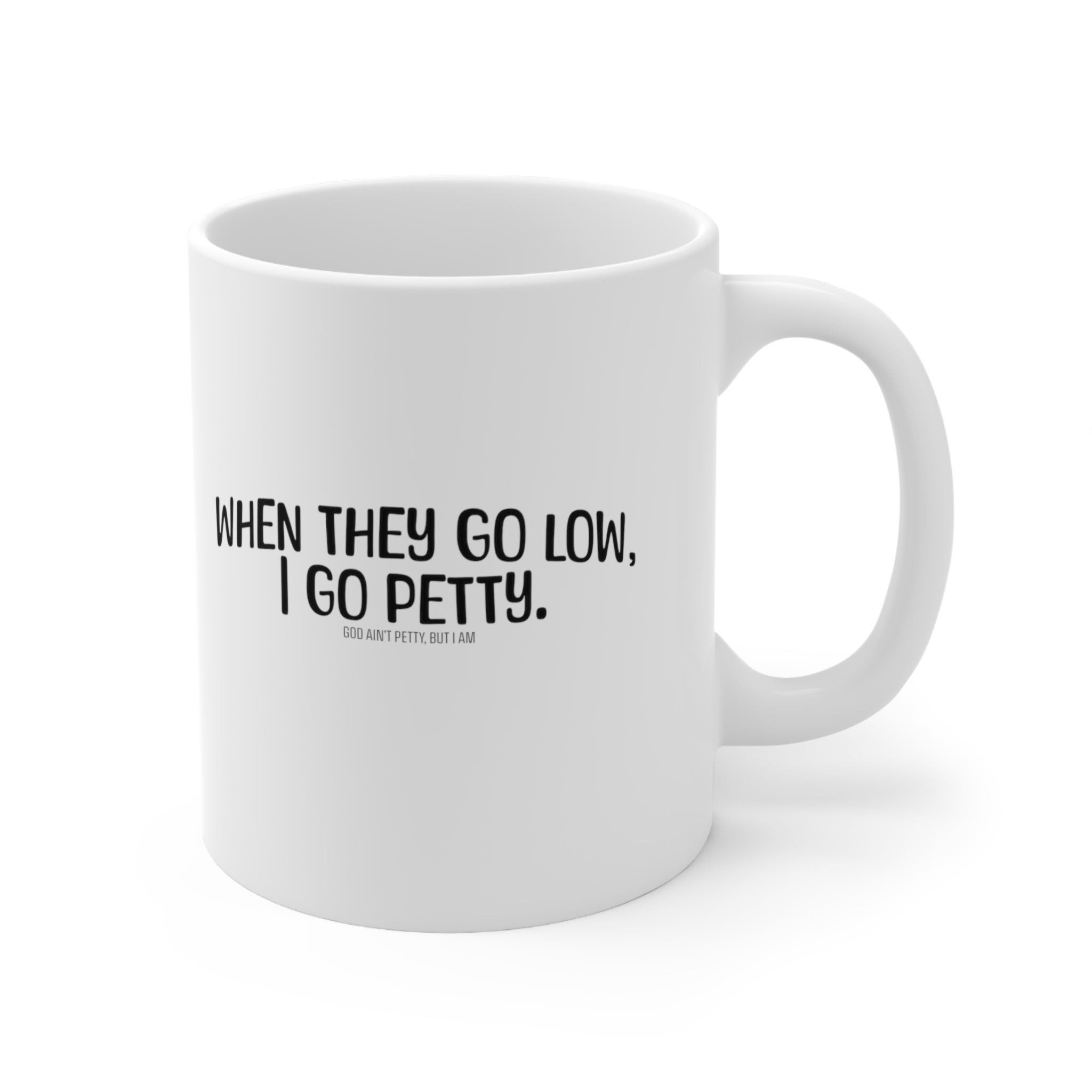 When They Go Low, I Go Petty Mug 11oz (White & Black )-Mug-The Original God Ain't Petty But I Am