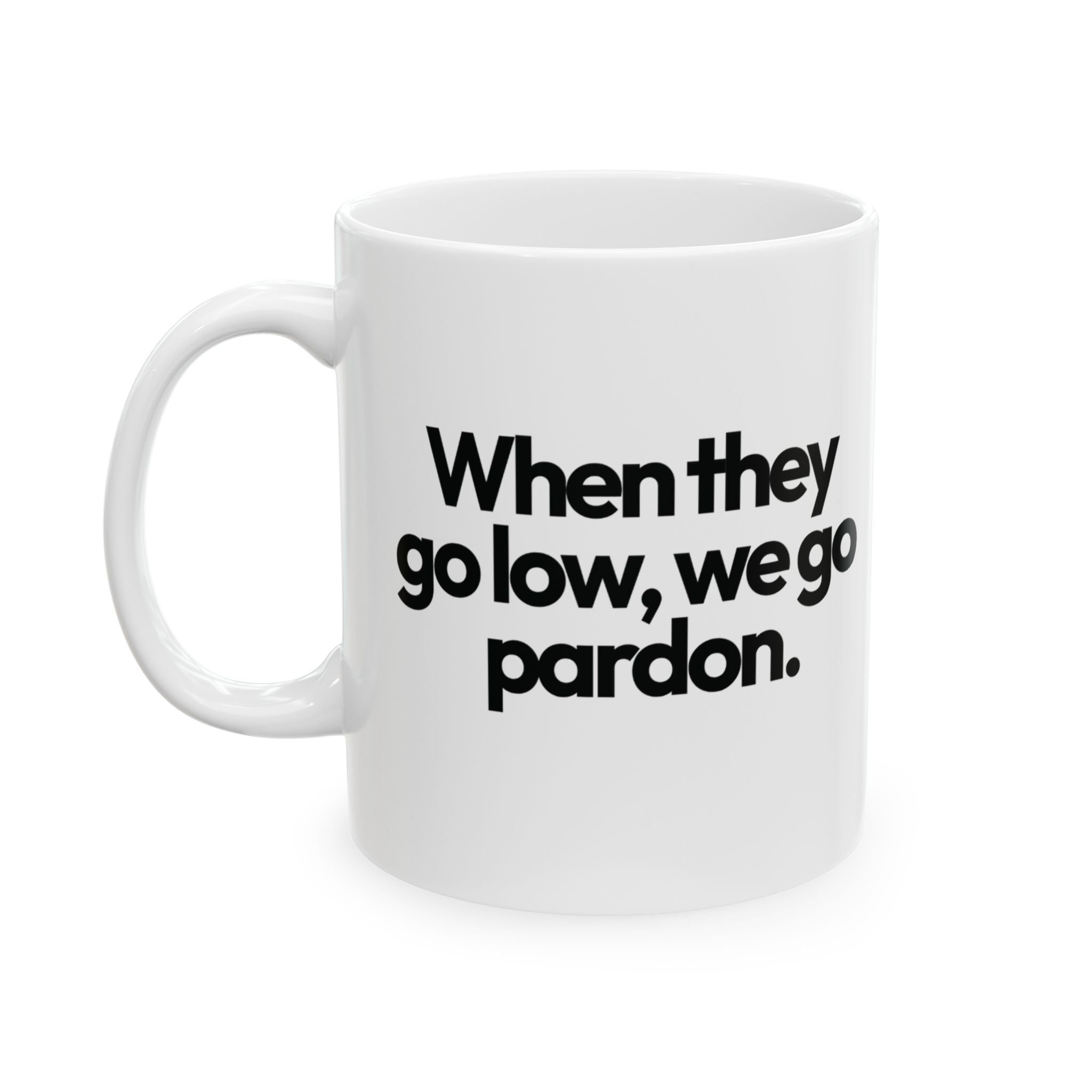 When They Go Low, We Go Pardon Mug 11oz (White & Black)-Mug-The Original God Ain't Petty But I Am