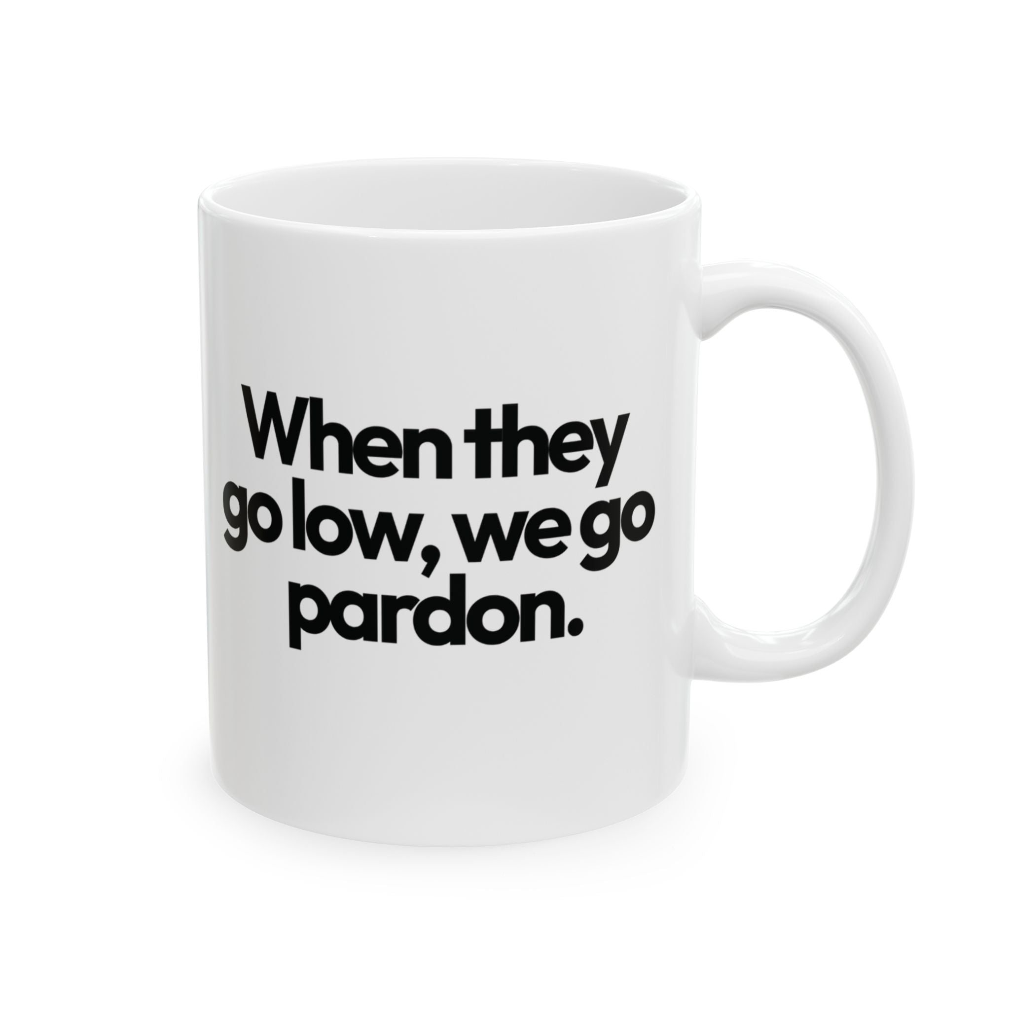 When They Go Low, We Go Pardon Mug 11oz (White & Black)-Mug-The Original God Ain't Petty But I Am